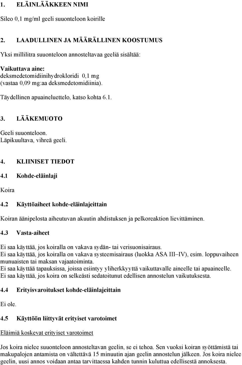 Täydellinen apuaineluettelo, katso kohta 6.1. 3. LÄÄKEMUOTO Geeli suuonteloon. Läpikuultava, vihreä geeli. 4. KLIINISET TIEDOT 4.1 Kohde-eläinlaji Koira 4.