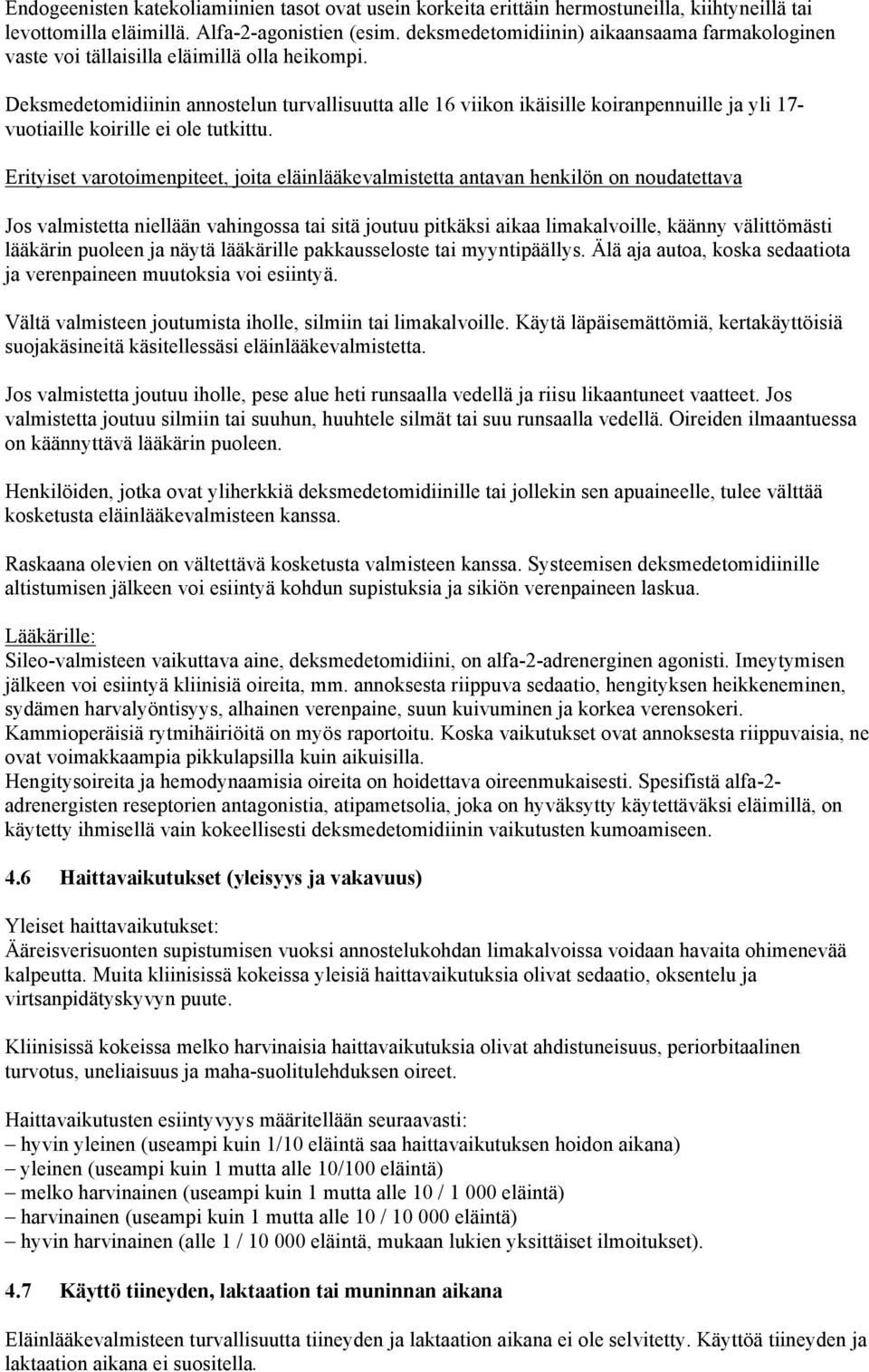 Deksmedetomidiinin annostelun turvallisuutta alle 16 viikon ikäisille koiranpennuille ja yli 17- vuotiaille koirille ei ole tutkittu.
