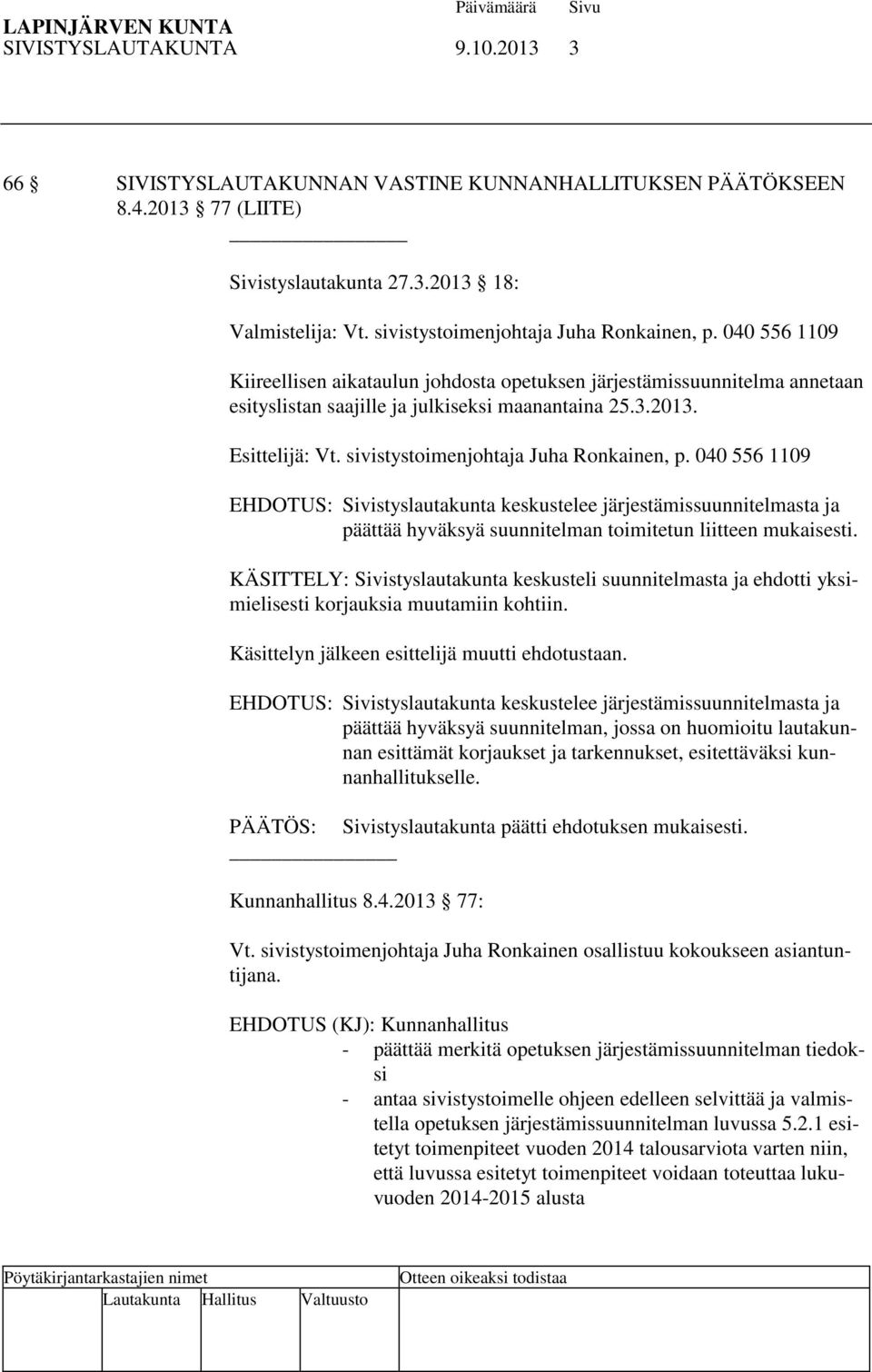 Esittelijä: Vt. sivistystoimenjohtaja Juha Ronkainen, p. 040 556 1109 EHDOTUS: Sivistyslautakunta keskustelee järjestämissuunnitelmasta ja päättää hyväksyä suunnitelman toimitetun liitteen mukaisesti.