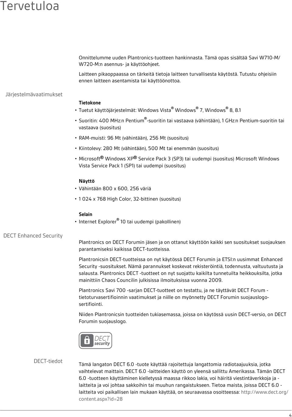 Järjestelmävaatimukset Tietokone Tuetut käyttöjärjestelmät: Windows Vista Windows 7, Windows 8, 8.