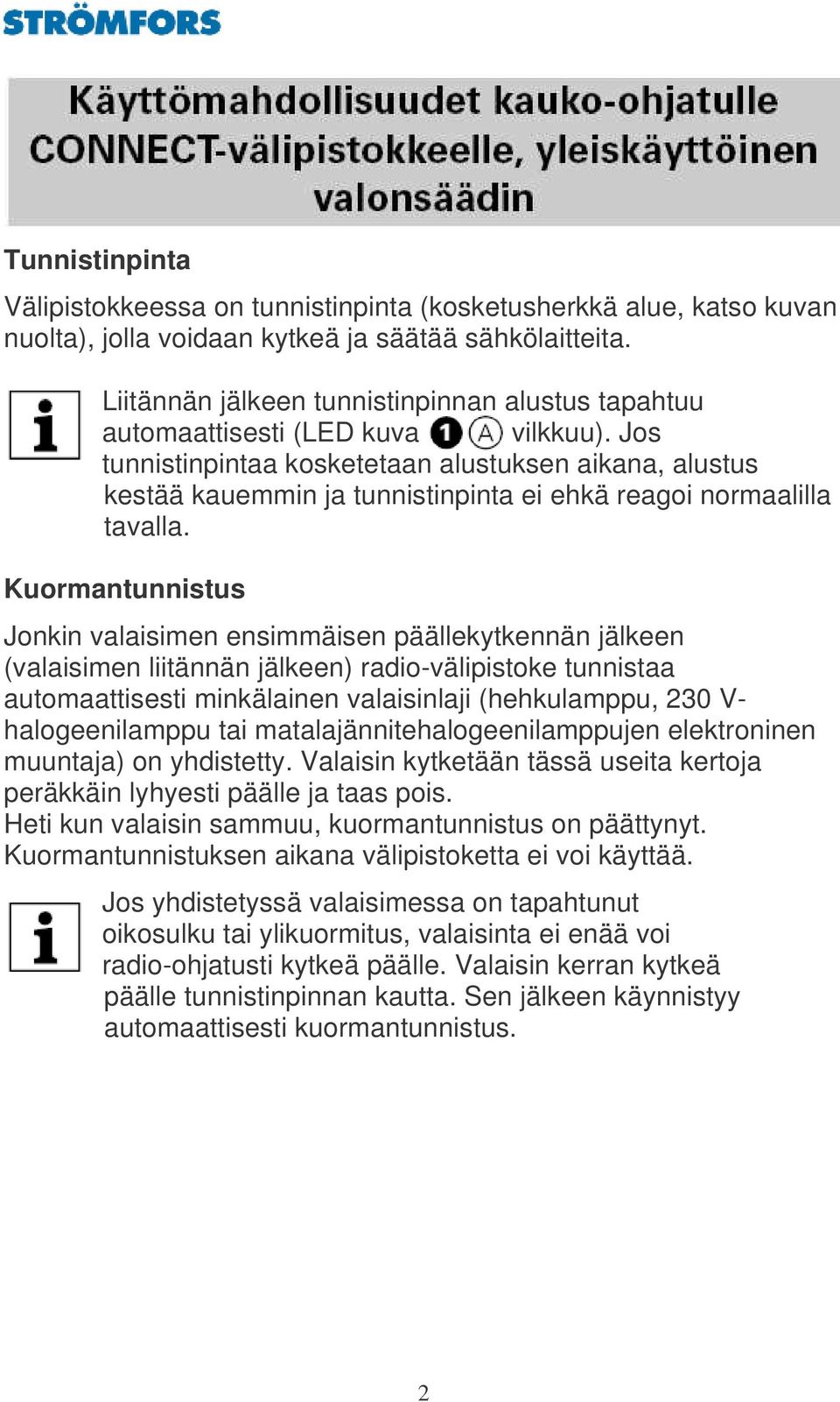 Jos tunnistinpintaa kosketetaan alustuksen aikana, alustus kestää kauemmin ja tunnistinpinta ei ehkä reagoi normaalilla tavalla.