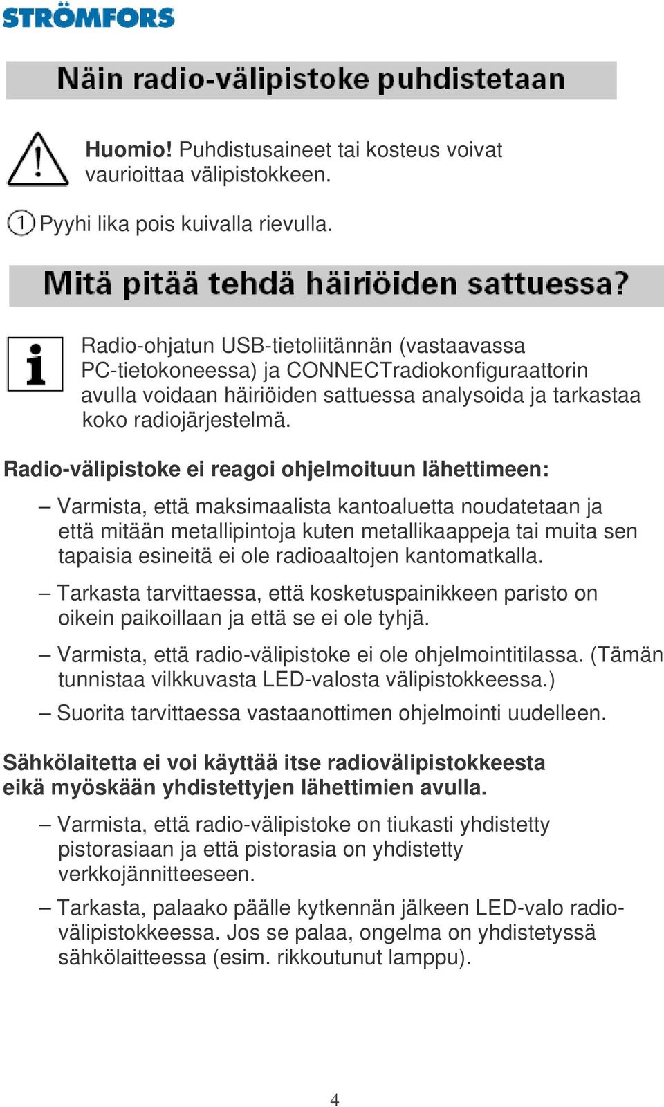 Radio-välipistoke ei reagoi ohjelmoituun lähettimeen: Varmista, että maksimaalista kantoaluetta noudatetaan ja että mitään metallipintoja kuten metallikaappeja tai muita sen tapaisia esineitä ei ole