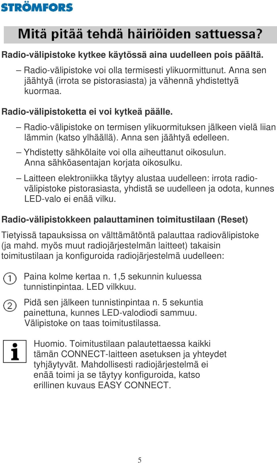 Yhdistetty sähkölaite voi olla aiheuttanut oikosulun. Anna sähköasentajan korjata oikosulku.