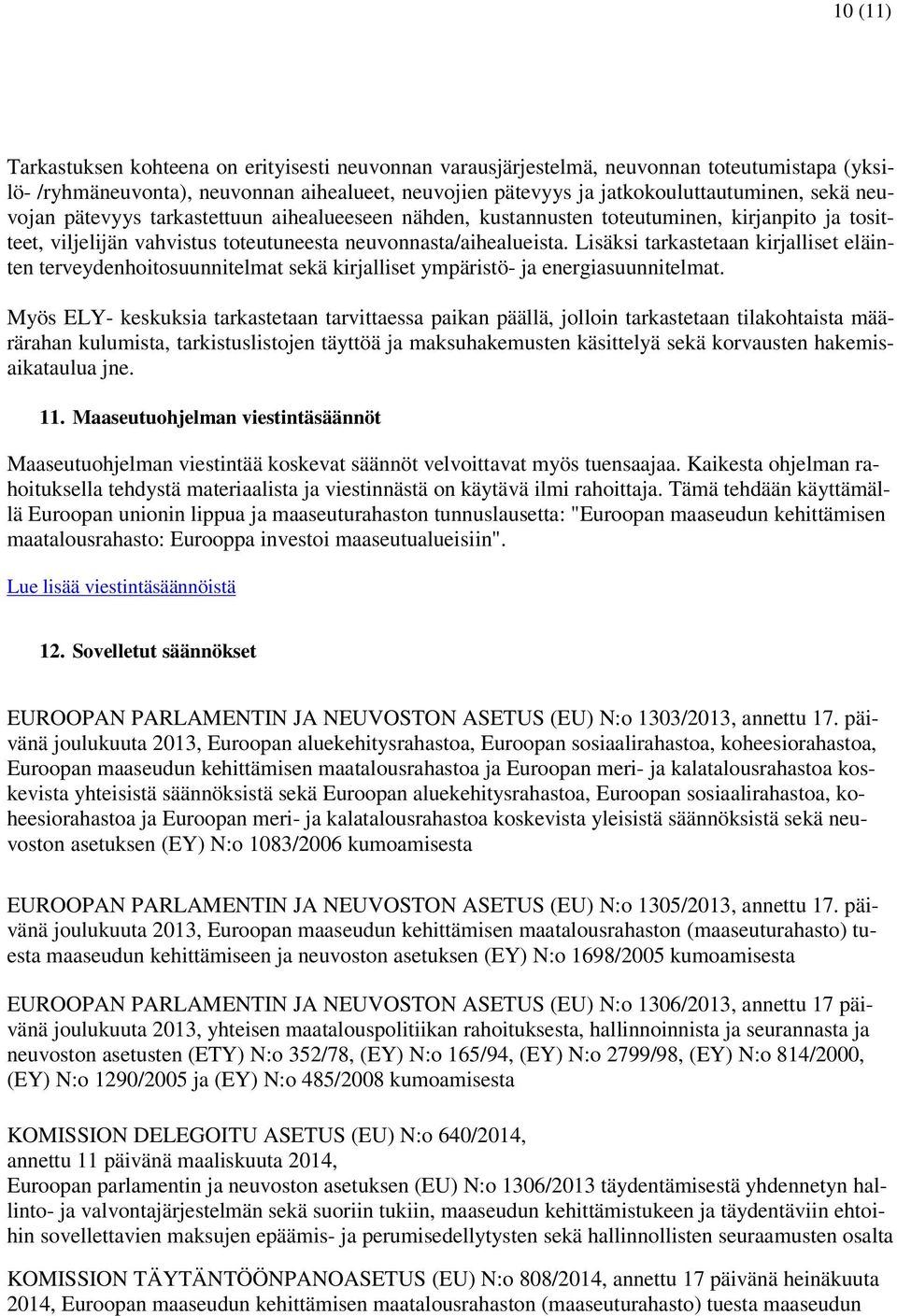 Lisäksi tarkastetaan kirjalliset eläinten terveydenhoitosuunnitelmat sekä kirjalliset ympäristö- ja energiasuunnitelmat.