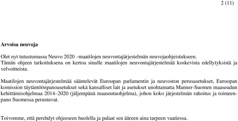 Maatilojen neuvontajärjestelmää sääntelevät Euroopan parlamentin ja neuvoston perusasetukset, Euroopan komission täytäntöönpanoasetukset sekä kansalliset lait ja