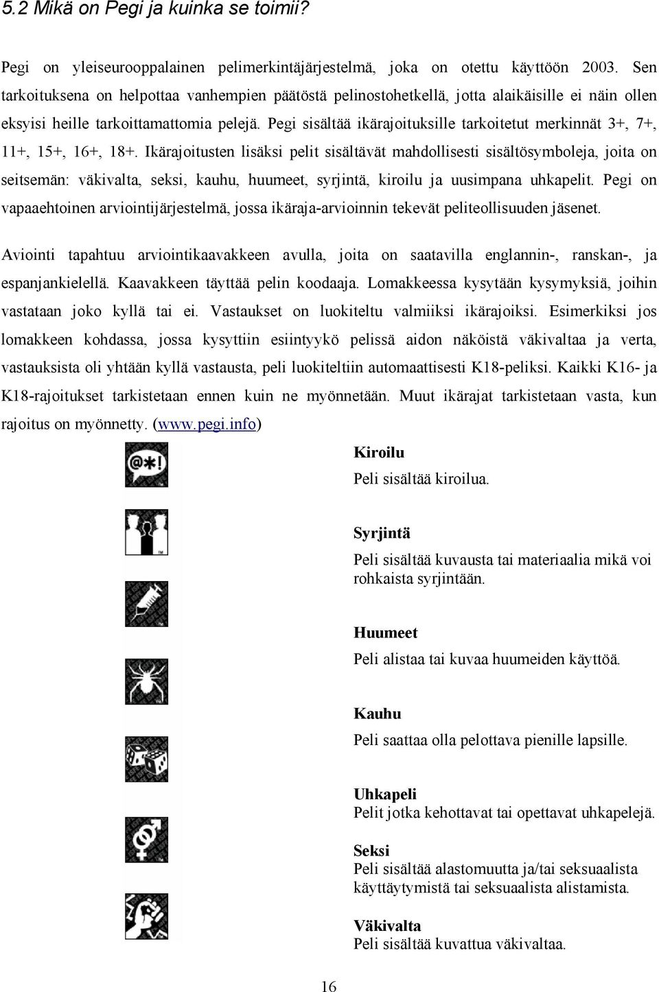 Pegi sisältää ikärajoituksille tarkoitetut merkinnät 3+, 7+, 11+, 15+, 16+, 18+.