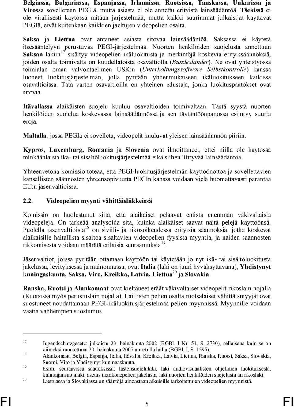 Saksa ja Liettua ovat antaneet asiasta sitovaa lainsäädäntöä. Saksassa ei käytetä itsesääntelyyn perustuvaa PEGI-järjestelmää.