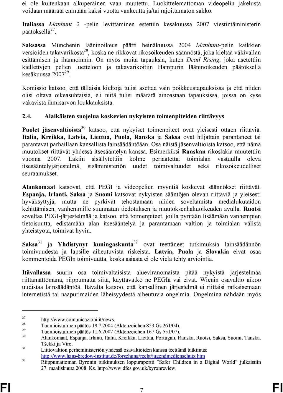 Saksassa Münchenin lääninoikeus päätti heinäkuussa 2004 Manhunt-pelin kaikkien versioiden takavarikosta 28, koska ne rikkovat rikosoikeuden säännöstä, joka kieltää väkivallan esittämisen ja