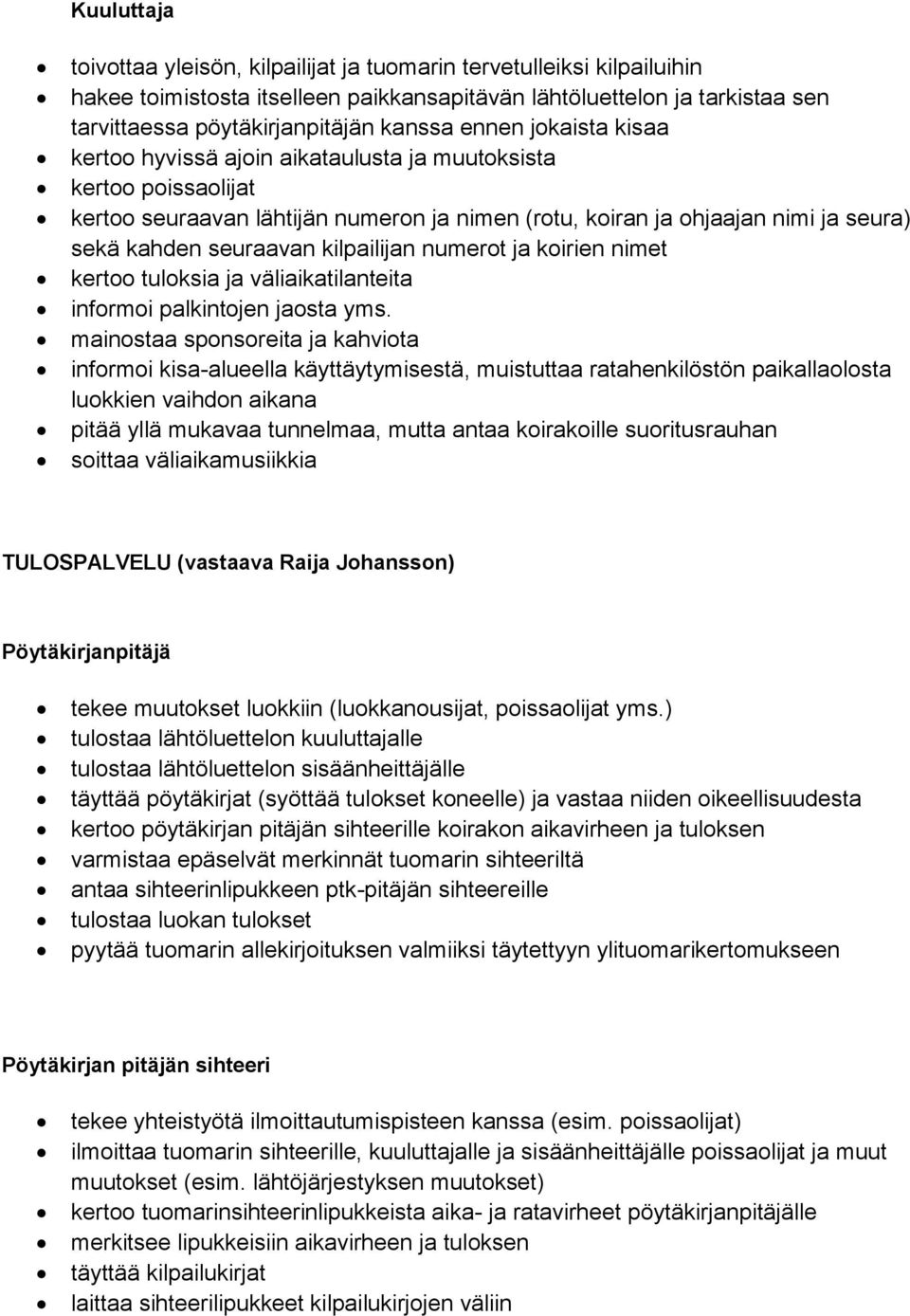 kilpailijan numerot ja koirien nimet kertoo tuloksia ja väliaikatilanteita informoi palkintojen jaosta yms.