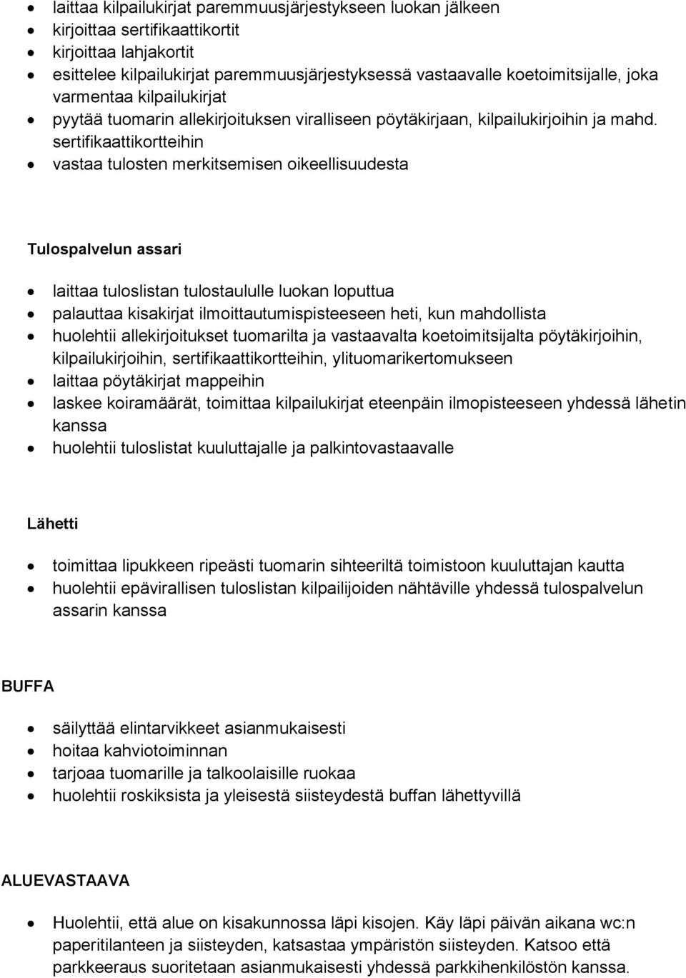 sertifikaattikortteihin vastaa tulosten merkitsemisen oikeellisuudesta Tulospalvelun assari laittaa tuloslistan tulostaululle luokan loputtua palauttaa kisakirjat ilmoittautumispisteeseen heti, kun