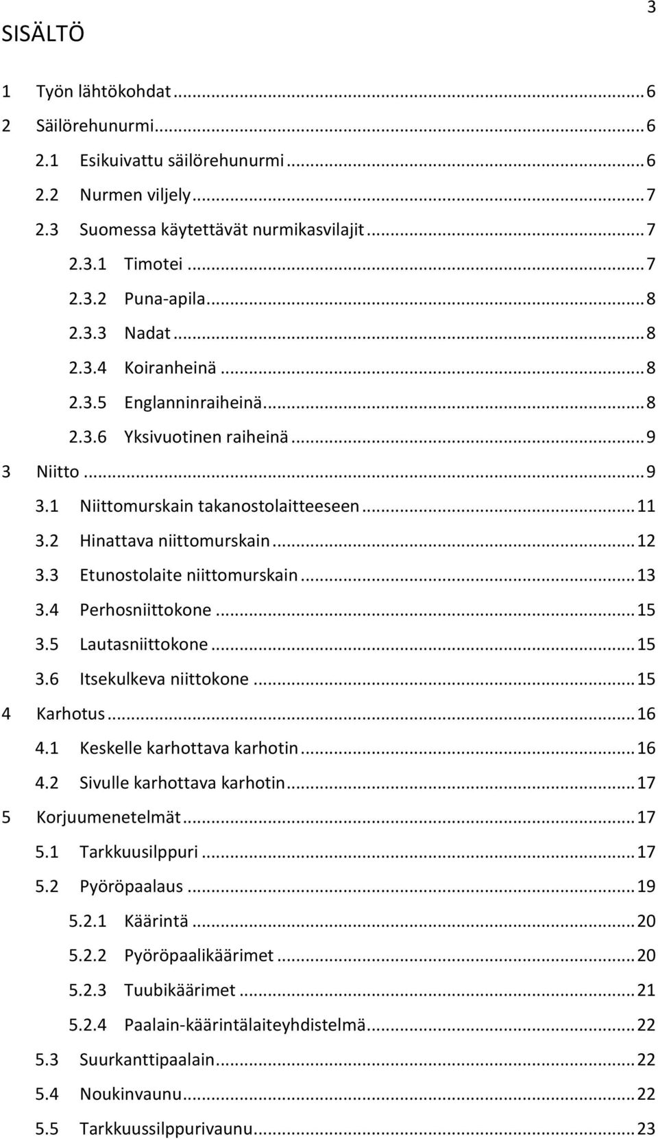 .. 12 3.3 Etunostolaite niittomurskain... 13 3.4 Perhosniittokone... 15 3.5 Lautasniittokone... 15 3.6 Itsekulkeva niittokone... 15 4 Karhotus... 16 4.1 Keskelle karhottava karhotin... 16 4.2 Sivulle karhottava karhotin.