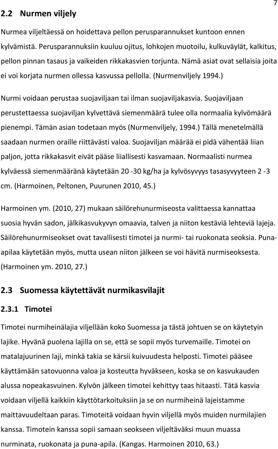 Nämä asiat ovat sellaisia joita ei voi korjata nurmen ollessa kasvussa pellolla. (Nurmenviljely 1994.) Nurmi voidaan perustaa suojaviljaan tai ilman suojaviljakasvia.