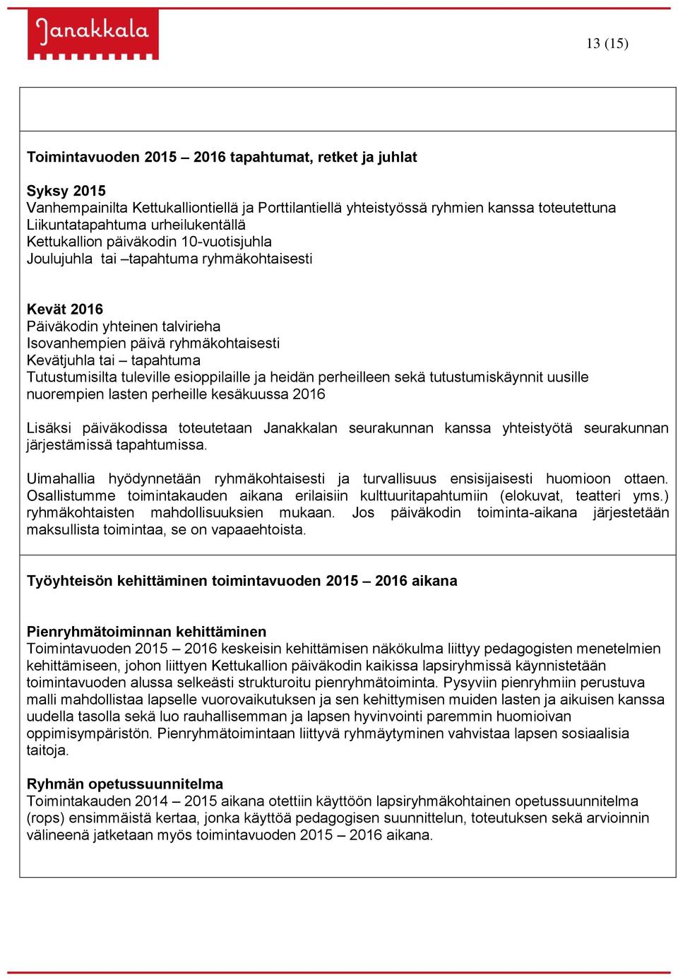 tapahtuma Tutustumisilta tuleville esioppilaille ja heidän perheilleen sekä tutustumiskäynnit uusille nuorempien lasten perheille kesäkuussa 2016 Lisäksi päiväkodissa toteutetaan Janakkalan