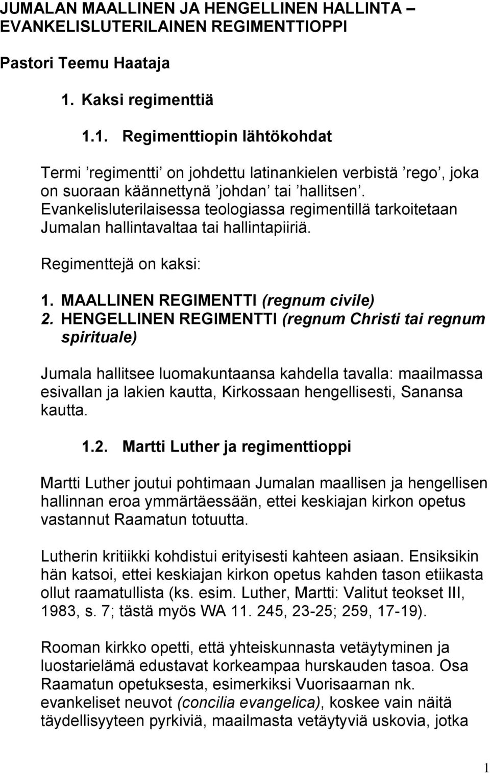 Evankelisluterilaisessa teologiassa regimentillä tarkoitetaan Jumalan hallintavaltaa tai hallintapiiriä. Regimenttejä on kaksi: 1. MAALLINEN REGIMENTTI (regnum civile) 2.