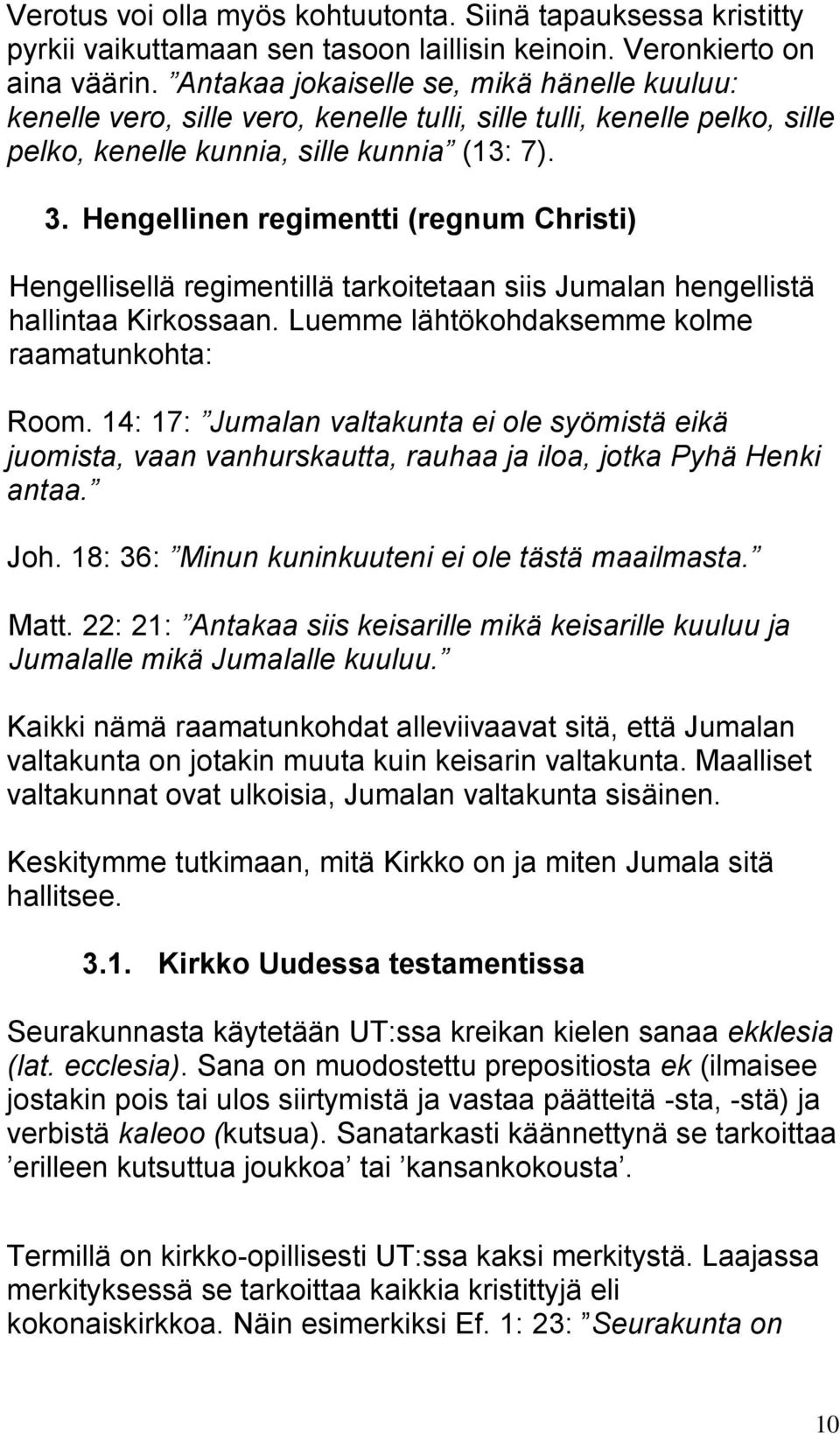 Hengellinen regimentti (regnum Christi) Hengellisellä regimentillä tarkoitetaan siis Jumalan hengellistä hallintaa Kirkossaan. Luemme lähtökohdaksemme kolme raamatunkohta: Room.