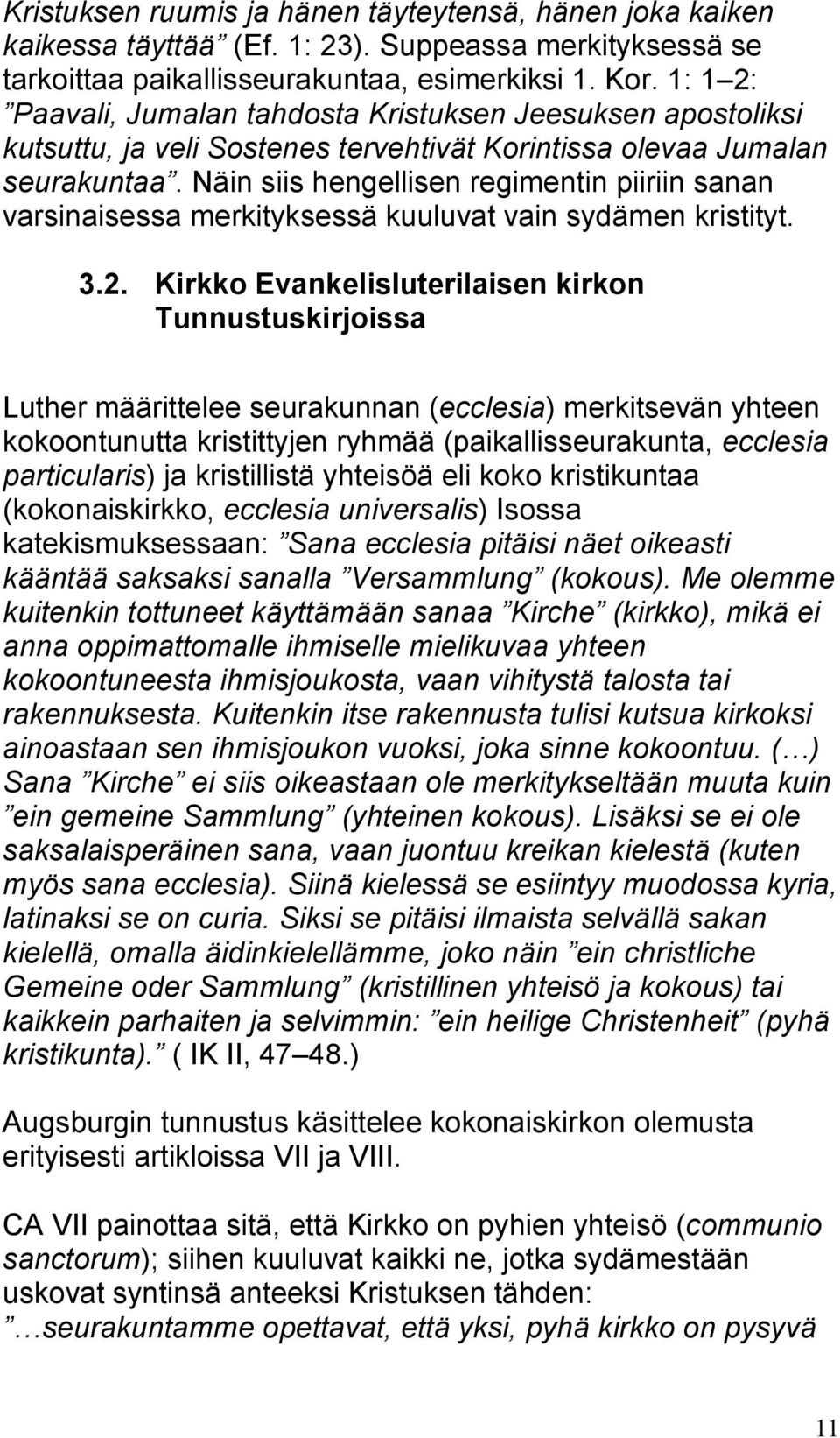 Näin siis hengellisen regimentin piiriin sanan varsinaisessa merkityksessä kuuluvat vain sydämen kristityt. 3.2.