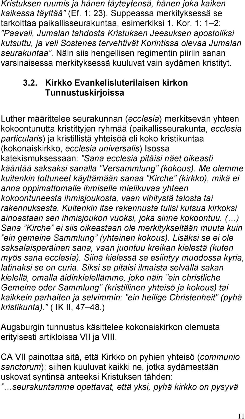 Näin siis hengellisen regimentin piiriin sanan varsinaisessa merkityksessä kuuluvat vain sydämen kristityt. 3.2.