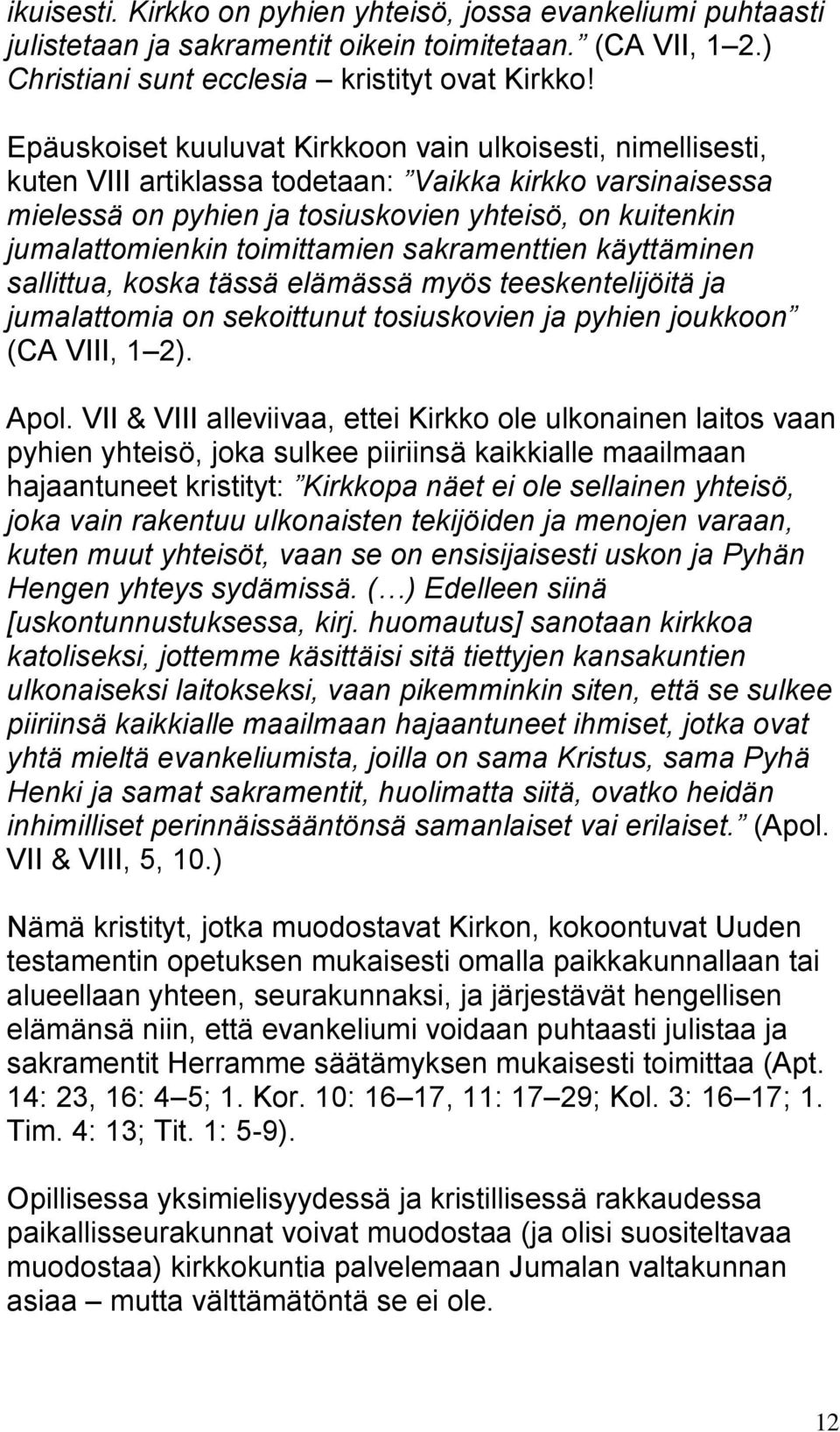 toimittamien sakramenttien käyttäminen sallittua, koska tässä elämässä myös teeskentelijöitä ja jumalattomia on sekoittunut tosiuskovien ja pyhien joukkoon (CA VIII, 1 2). Apol.