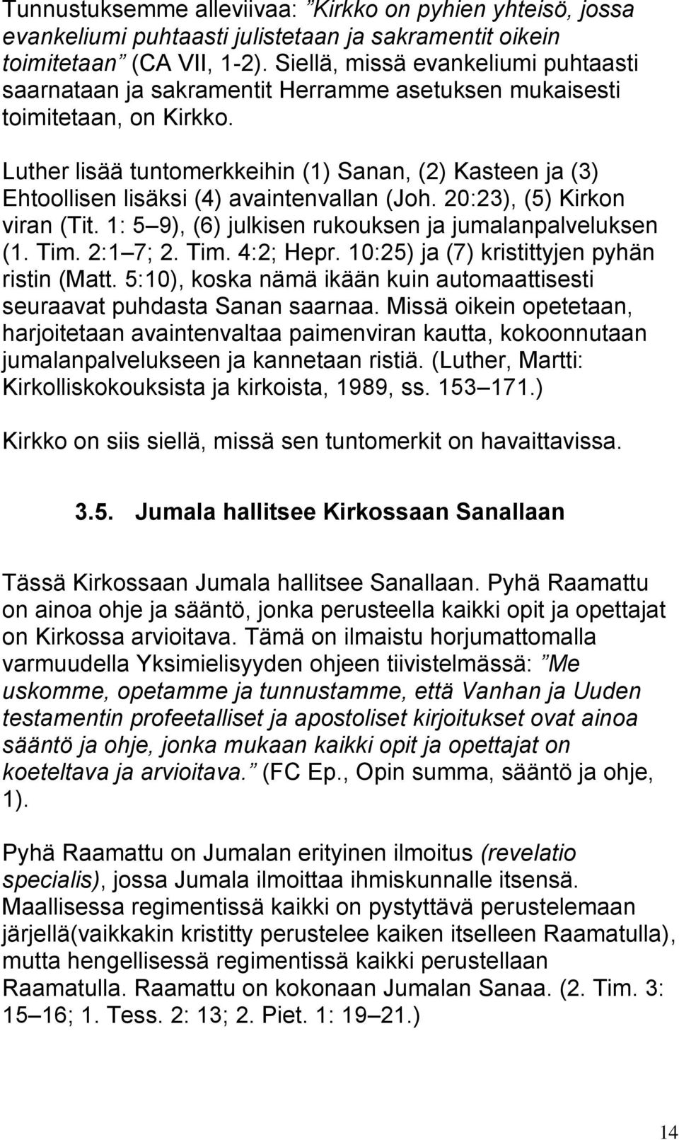 Luther lisää tuntomerkkeihin (1) Sanan, (2) Kasteen ja (3) Ehtoollisen lisäksi (4) avaintenvallan (Joh. 20:23), (5) Kirkon viran (Tit. 1: 5 9), (6) julkisen rukouksen ja jumalanpalveluksen (1. Tim.