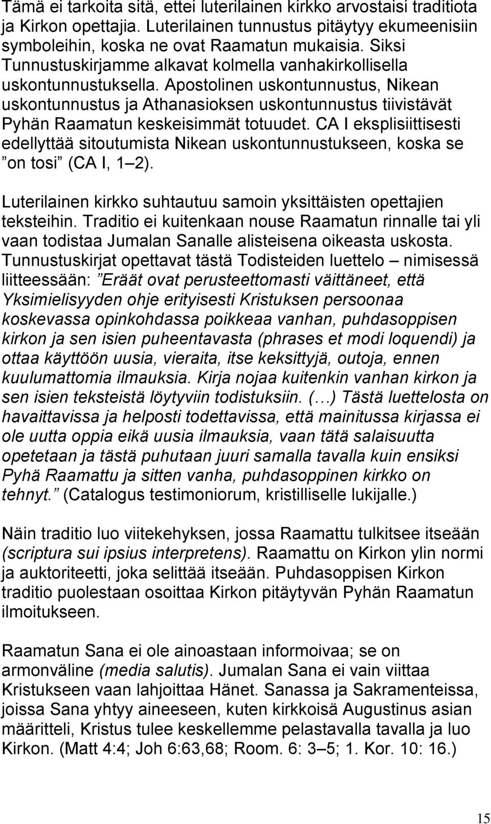 Apostolinen uskontunnustus, Nikean uskontunnustus ja Athanasioksen uskontunnustus tiivistävät Pyhän Raamatun keskeisimmät totuudet.