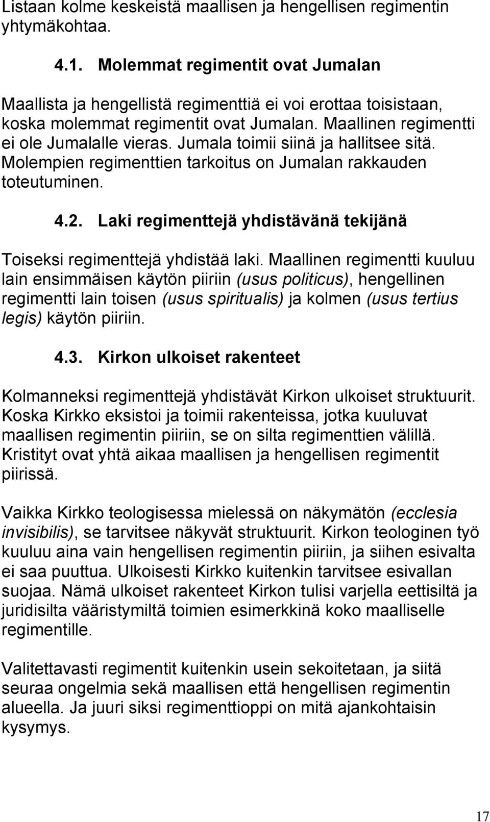 Jumala toimii siinä ja hallitsee sitä. Molempien regimenttien tarkoitus on Jumalan rakkauden toteutuminen. 4.2. Laki regimenttejä yhdistävänä tekijänä Toiseksi regimenttejä yhdistää laki.