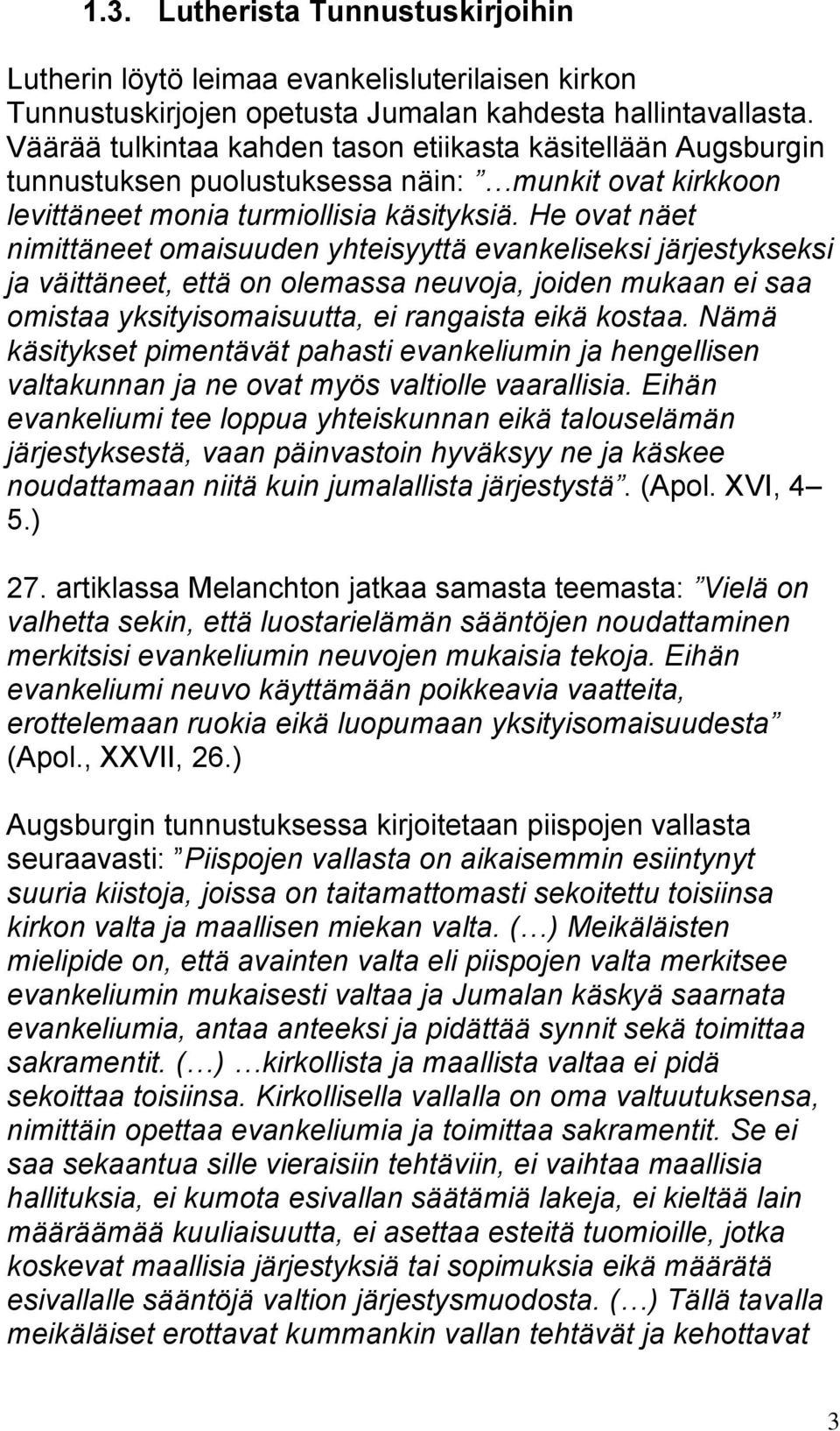 He ovat näet nimittäneet omaisuuden yhteisyyttä evankeliseksi järjestykseksi ja väittäneet, että on olemassa neuvoja, joiden mukaan ei saa omistaa yksityisomaisuutta, ei rangaista eikä kostaa.