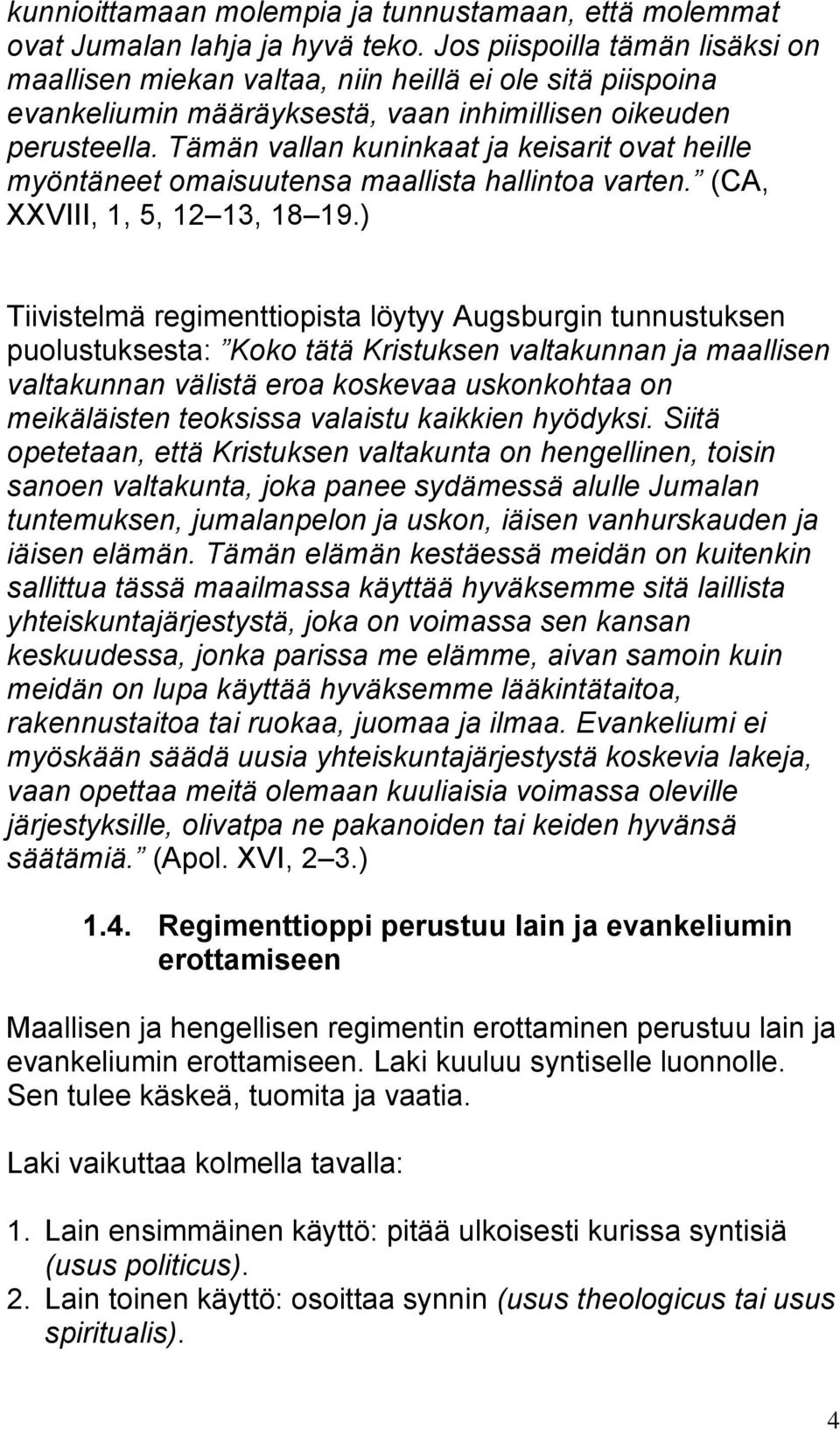 Tämän vallan kuninkaat ja keisarit ovat heille myöntäneet omaisuutensa maallista hallintoa varten. (CA, XXVIII, 1, 5, 12 13, 18 19.