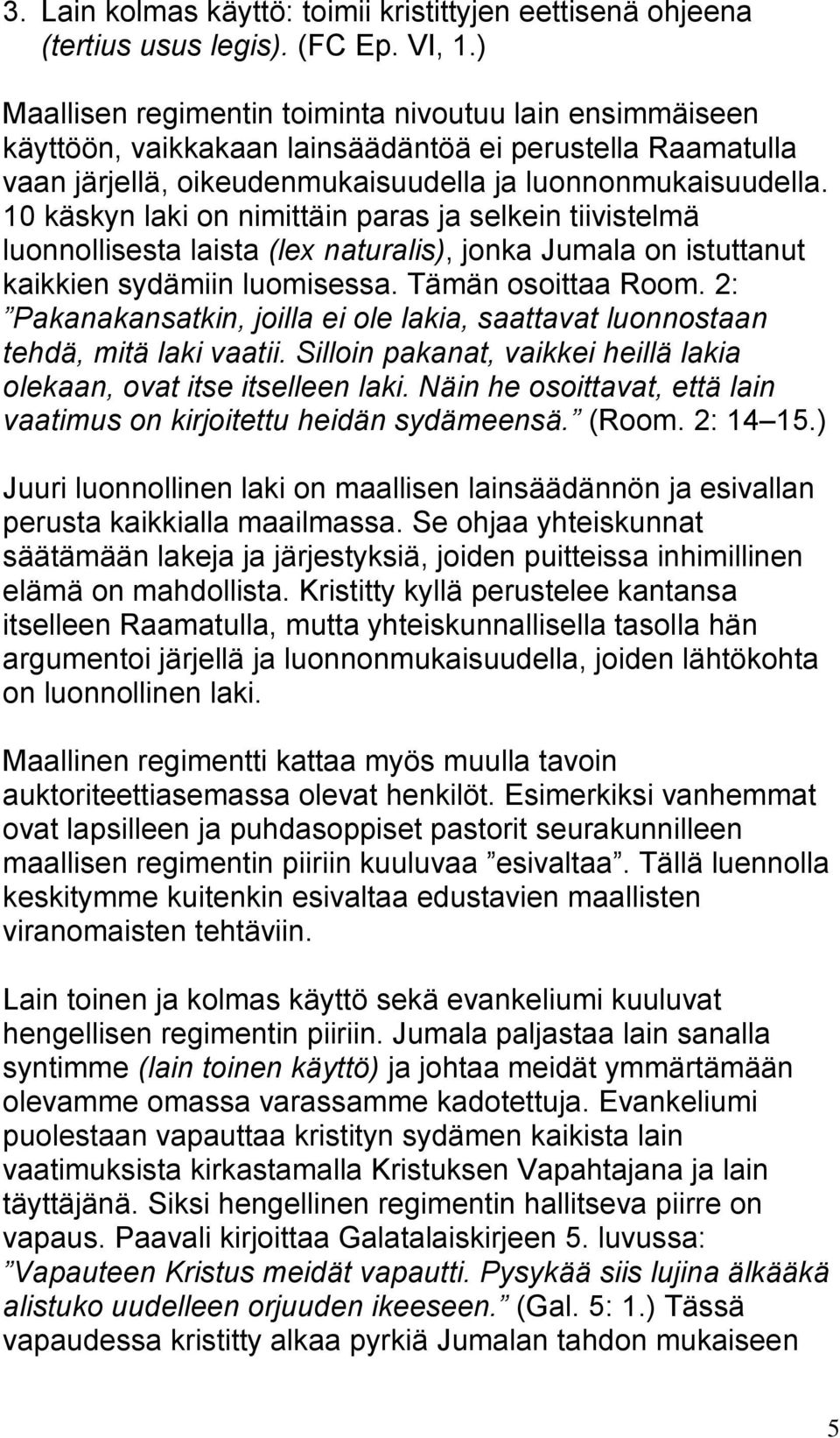 10 käskyn laki on nimittäin paras ja selkein tiivistelmä luonnollisesta laista (lex naturalis), jonka Jumala on istuttanut kaikkien sydämiin luomisessa. Tämän osoittaa Room.