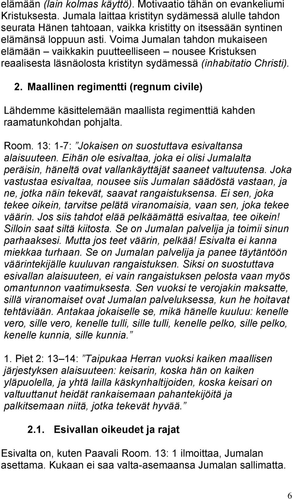 Voima Jumalan tahdon mukaiseen elämään vaikkakin puutteelliseen nousee Kristuksen reaalisesta läsnäolosta kristityn sydämessä (inhabitatio Christi). 2.