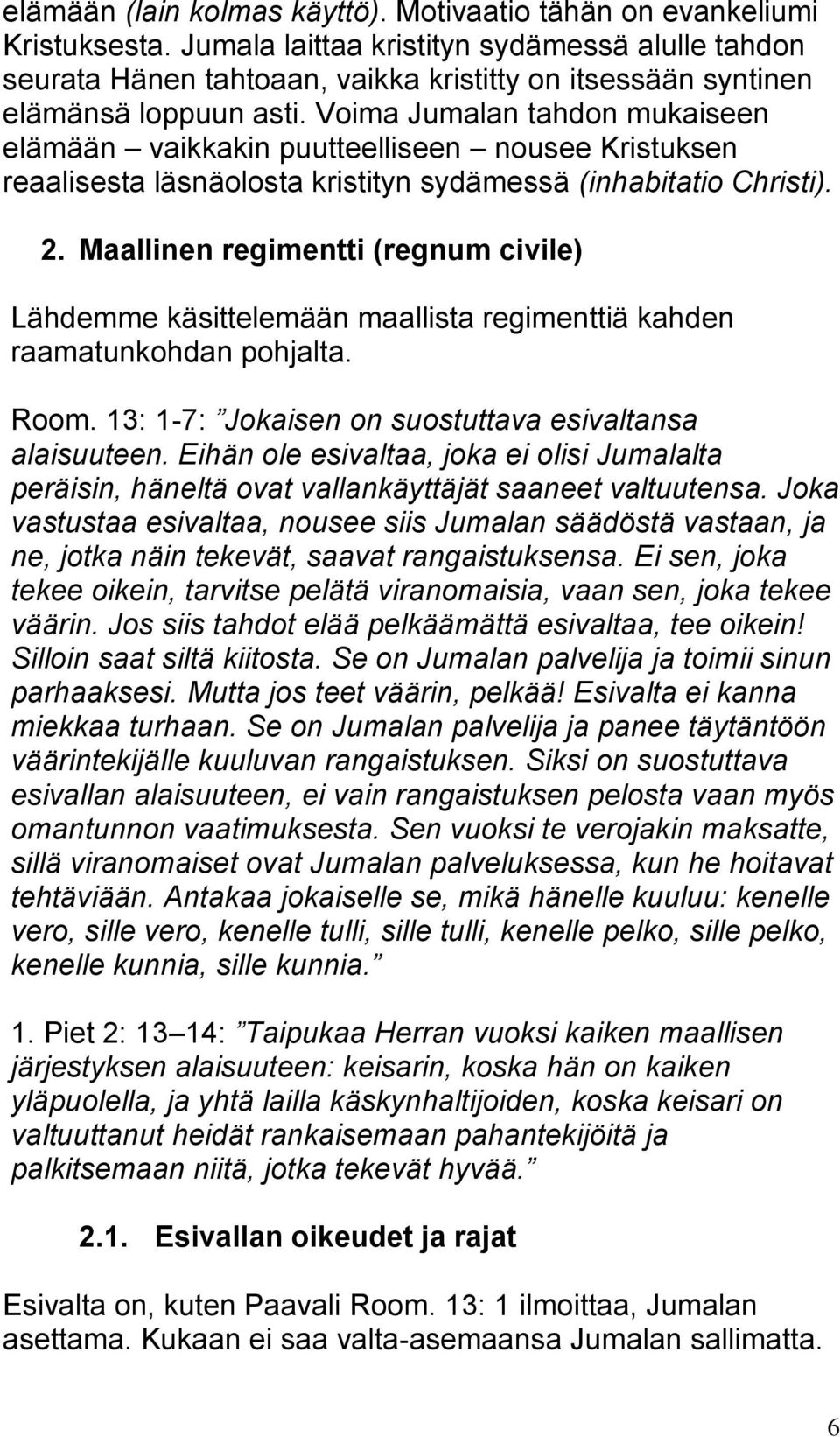 Voima Jumalan tahdon mukaiseen elämään vaikkakin puutteelliseen nousee Kristuksen reaalisesta läsnäolosta kristityn sydämessä (inhabitatio Christi). 2.