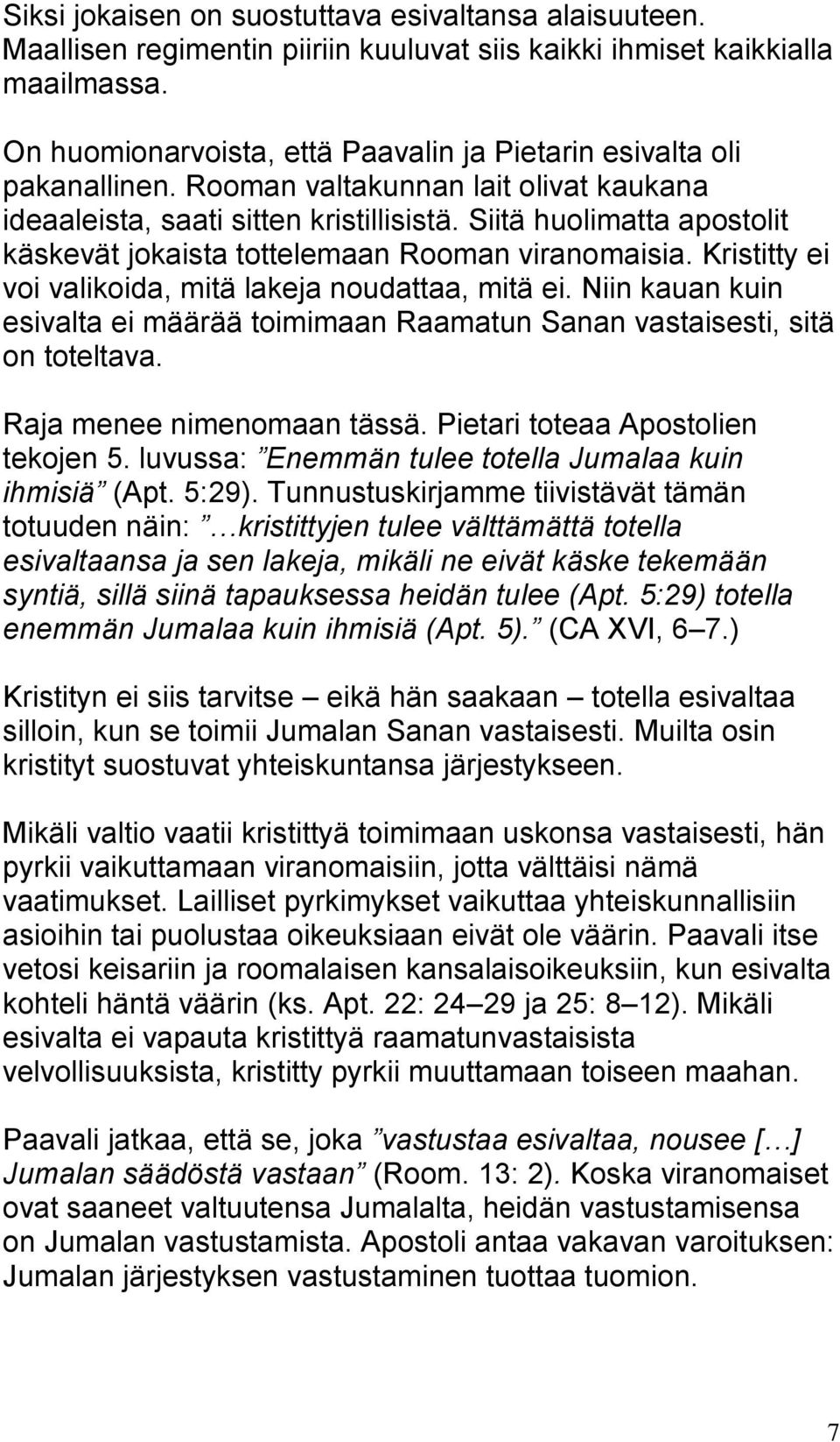 Siitä huolimatta apostolit käskevät jokaista tottelemaan Rooman viranomaisia. Kristitty ei voi valikoida, mitä lakeja noudattaa, mitä ei.