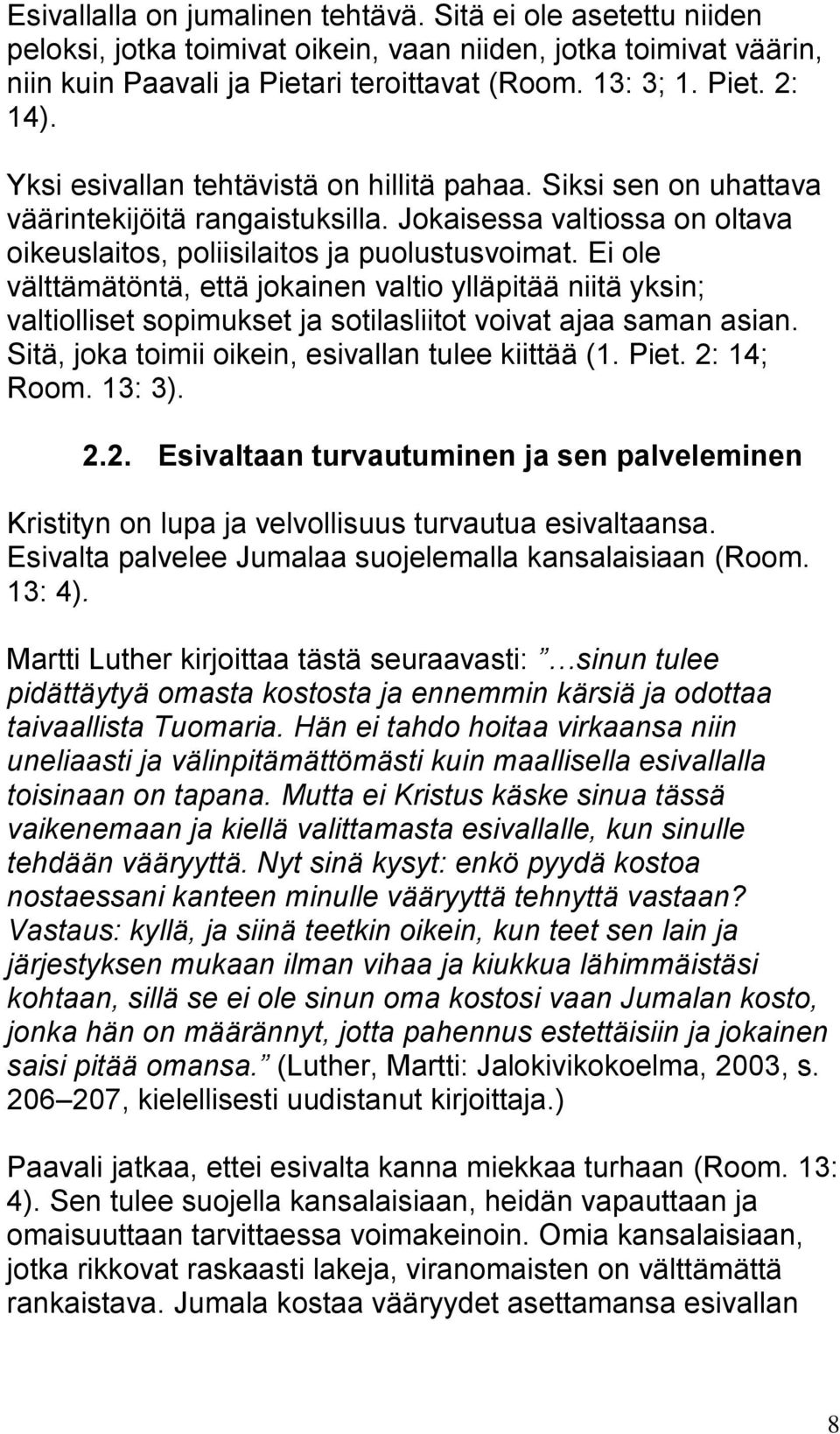 Ei ole välttämätöntä, että jokainen valtio ylläpitää niitä yksin; valtiolliset sopimukset ja sotilasliitot voivat ajaa saman asian. Sitä, joka toimii oikein, esivallan tulee kiittää (1. Piet.