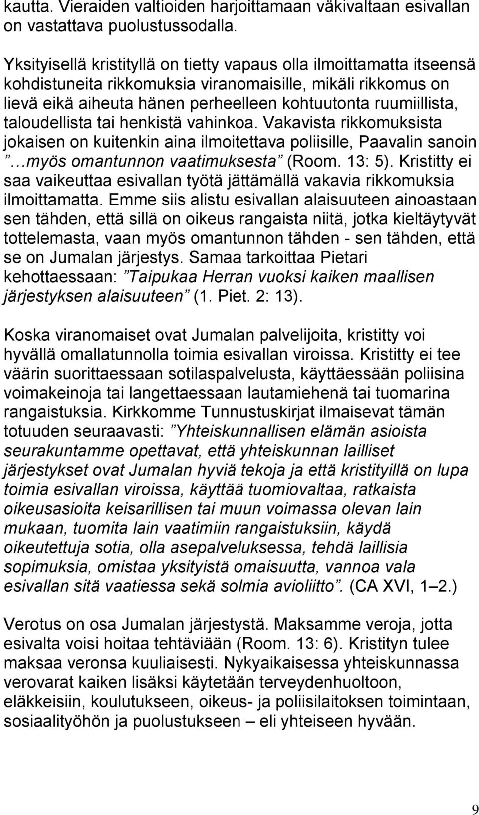 taloudellista tai henkistä vahinkoa. Vakavista rikkomuksista jokaisen on kuitenkin aina ilmoitettava poliisille, Paavalin sanoin myös omantunnon vaatimuksesta (Room. 13: 5).