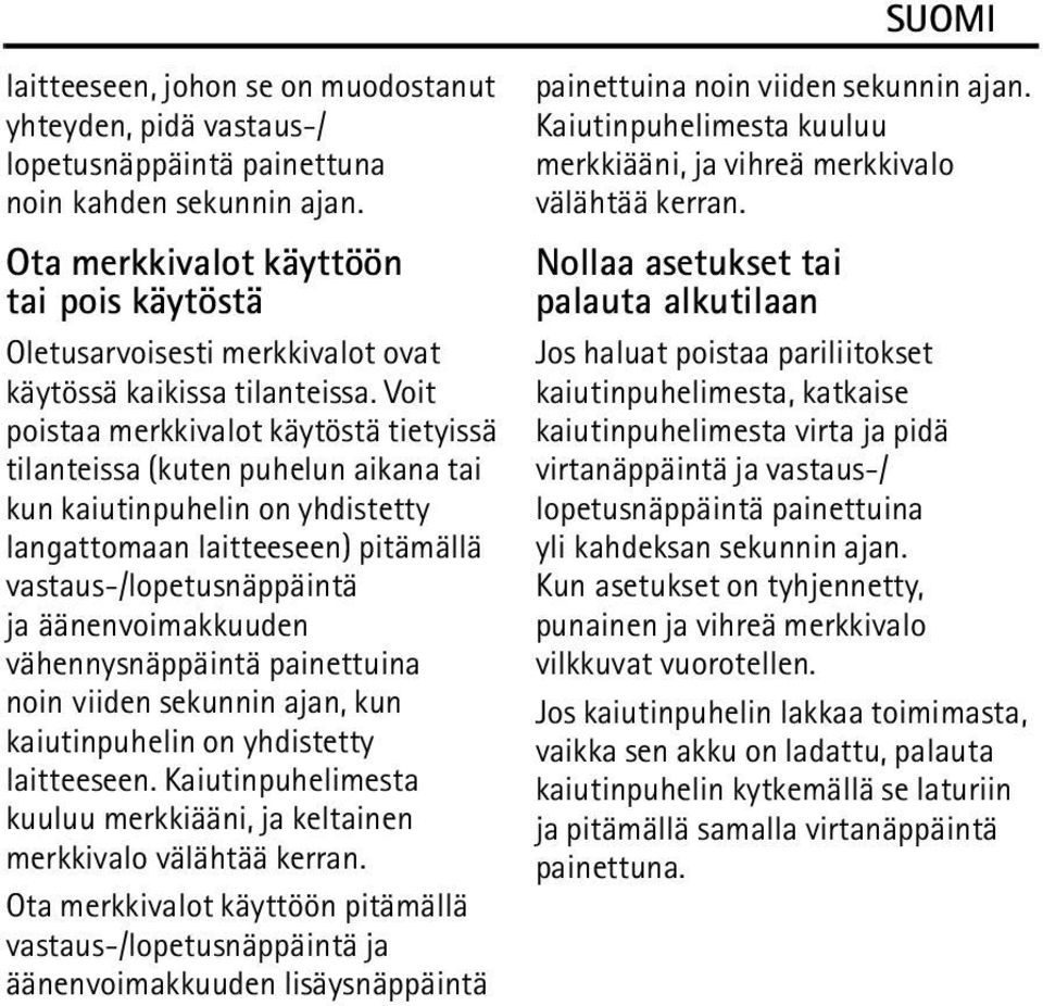 Voit poistaa merkkivalot käytöstä tietyissä tilanteissa (kuten puhelun aikana tai kun kaiutinpuhelin on yhdistetty langattomaan laitteeseen) pitämällä vastaus-/lopetusnäppäintä ja äänenvoimakkuuden