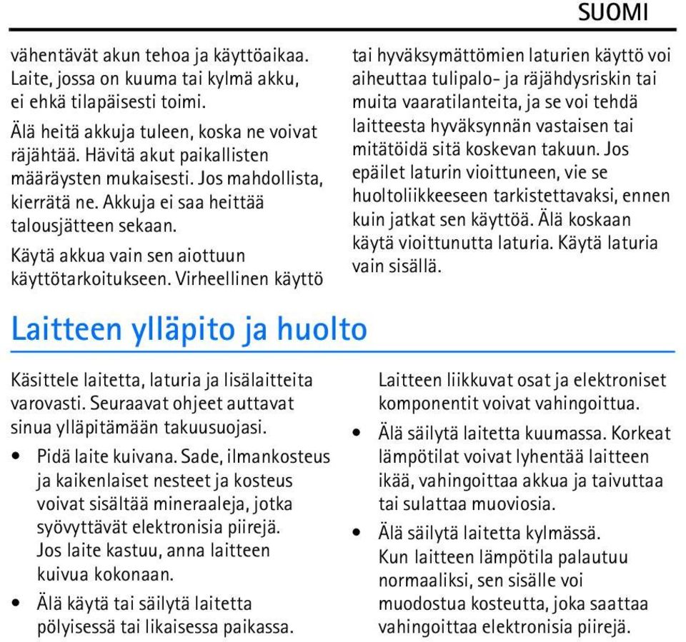 Virheellinen käyttö Laitteen ylläpito ja huolto Käsittele laitetta, laturia ja lisälaitteita varovasti. Seuraavat ohjeet auttavat sinua ylläpitämään takuusuojasi. Pidä laite kuivana.