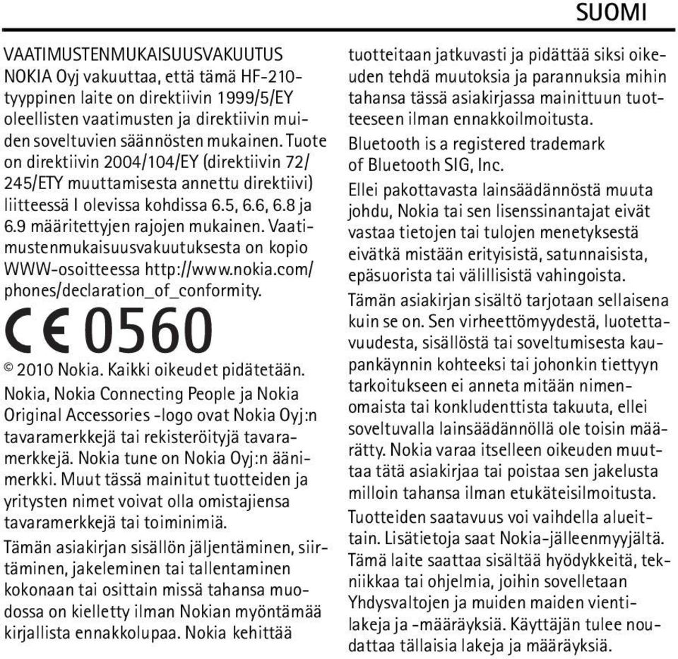 Vaatimustenmukaisuusvakuutuksesta on kopio WWW-osoitteessa http://www.nokia.com/ phones/declaration_of_conformity. 2010 Nokia. Kaikki oikeudet pidätetään.