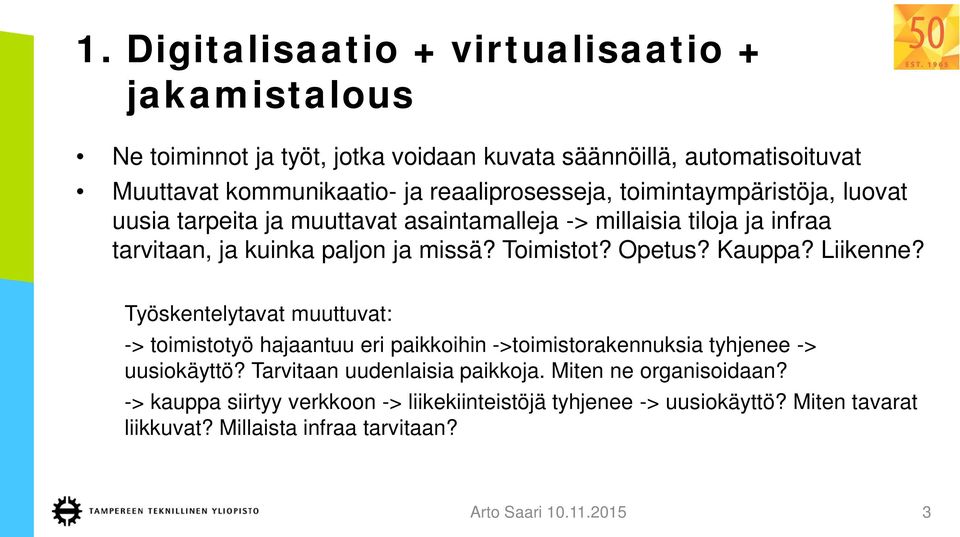 Opetus? Kauppa? Liikenne? Työskentelytavat muuttuvat: -> toimistotyö hajaantuu eri paikkoihin ->toimistorakennuksia tyhjenee -> uusiokäyttö?