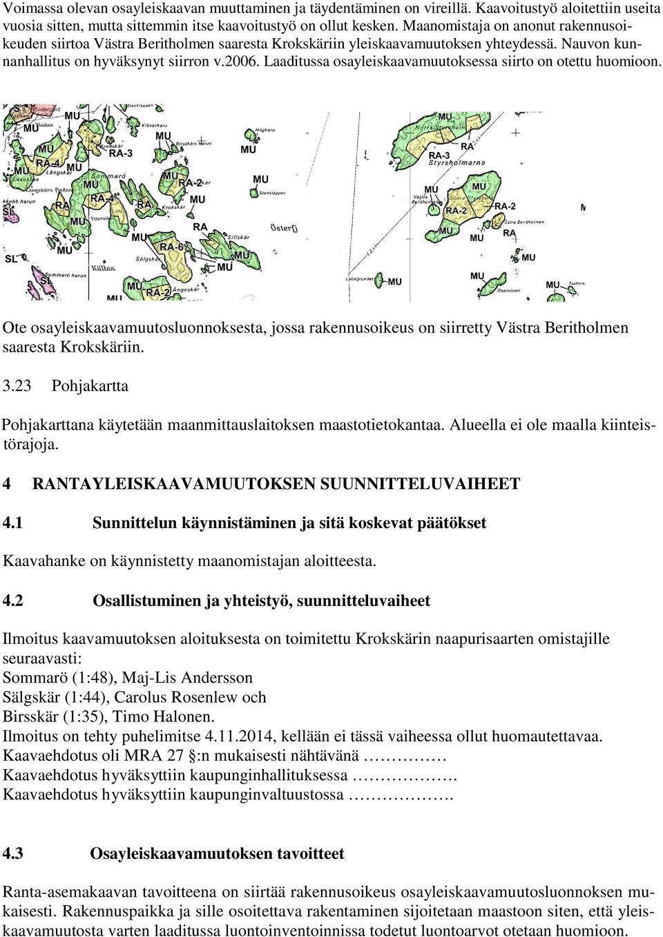 Laaditussa osayleiskaavamuutoksessa siirto on otettu huomioon. Ote osayleiskaavamuutosluonnoksesta, jossa rakennusoikeus on siirretty Västra Beritholmen saaresta Krokskäriin. 3.