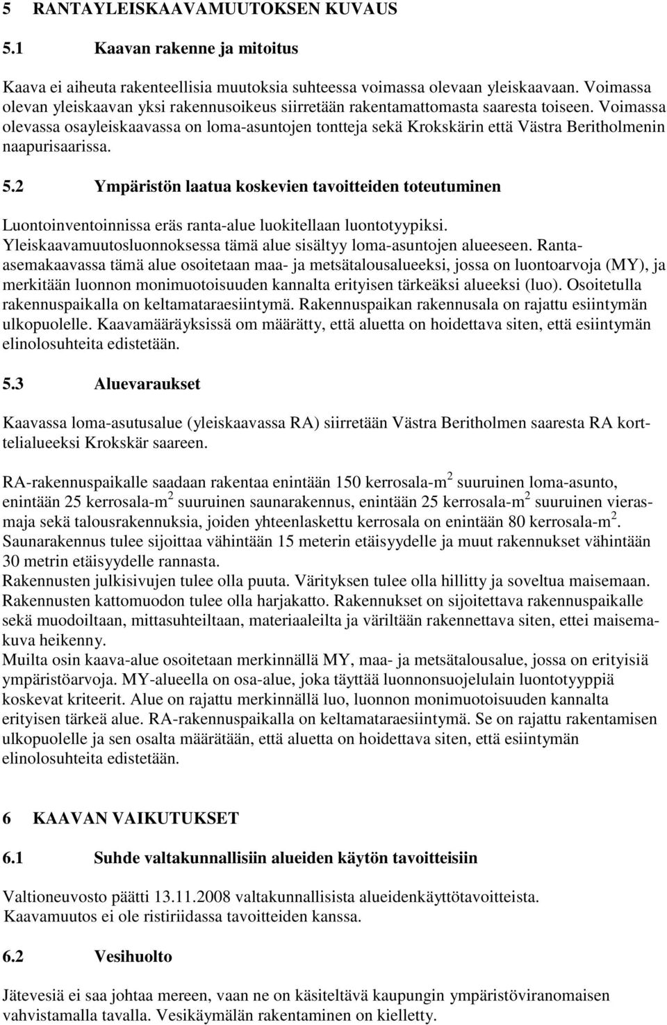 Voimassa olevassa osayleiskaavassa on loma-asuntojen tontteja sekä Krokskärin että Västra Beritholmenin naapurisaarissa. 5.