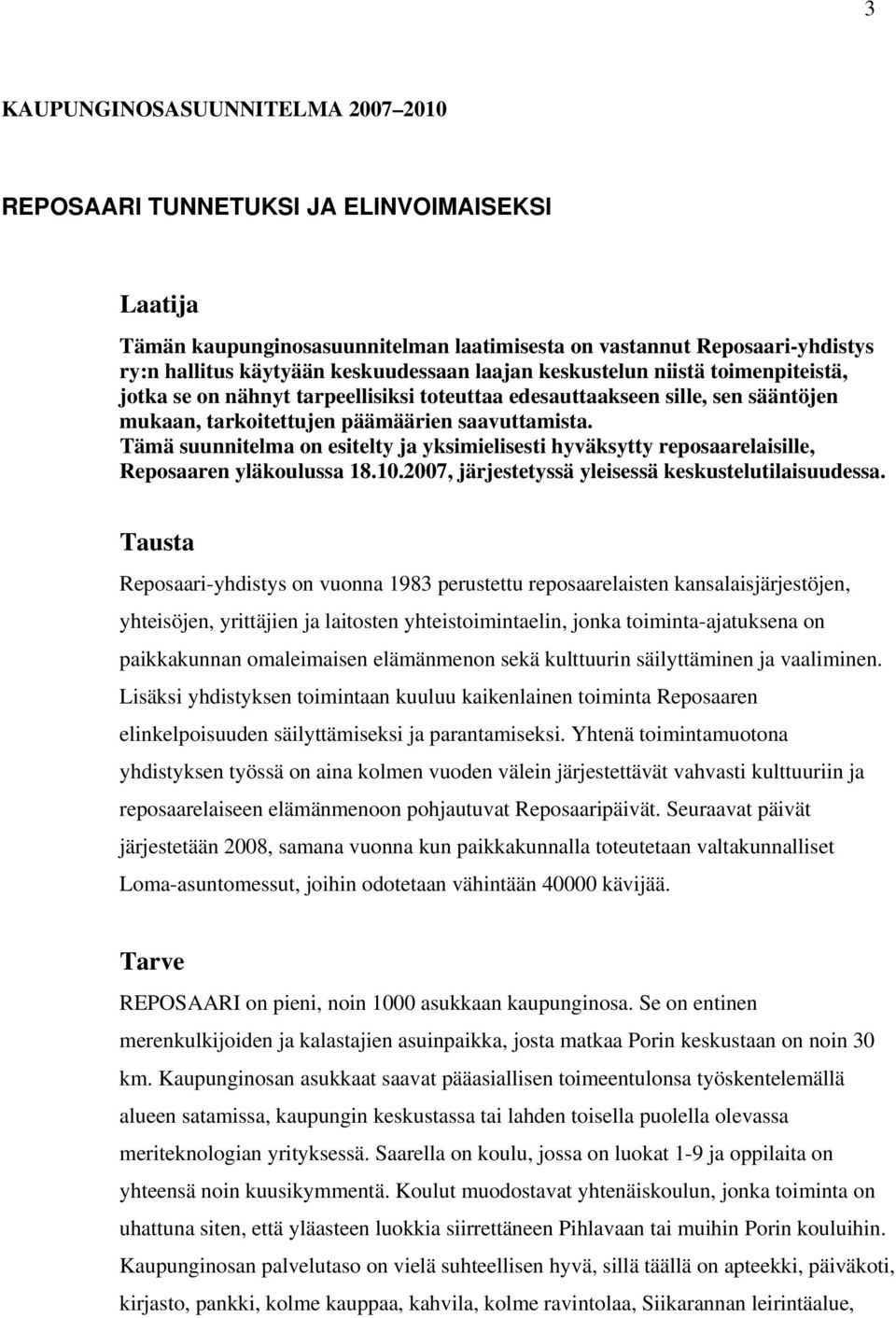 Tämä suunnitelma on esitelty ja yksimielisesti hyväksytty reposaarelaisille, Reposaaren yläkoulussa 18.10.2007, järjestetyssä yleisessä keskustelutilaisuudessa.