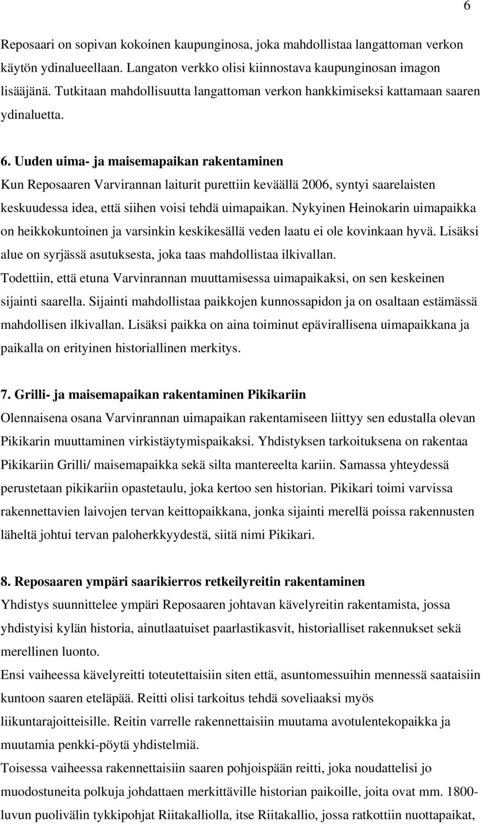 Uuden uima- ja maisemapaikan rakentaminen Kun Reposaaren Varvirannan laiturit purettiin keväällä 2006, syntyi saarelaisten keskuudessa idea, että siihen voisi tehdä uimapaikan.