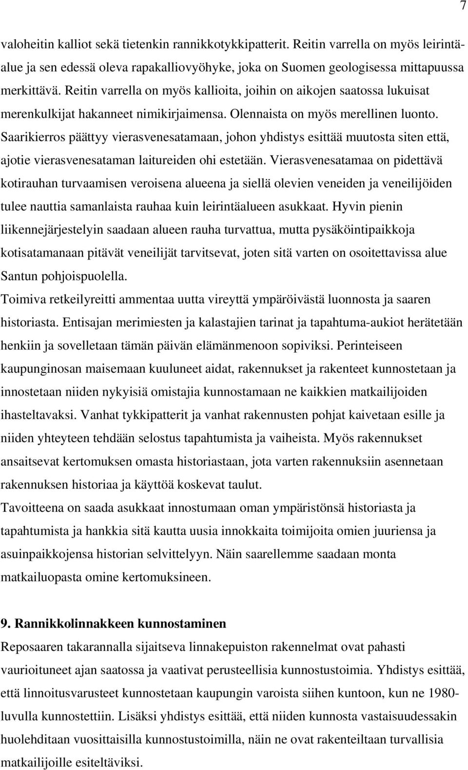 Saarikierros päättyy vierasvenesatamaan, johon yhdistys esittää muutosta siten että, ajotie vierasvenesataman laitureiden ohi estetään.