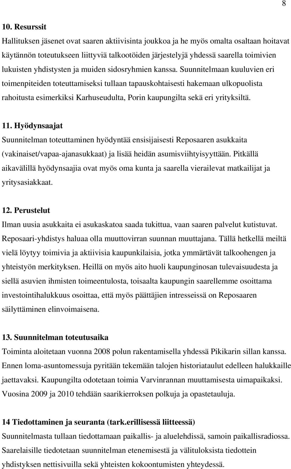 Suunnitelmaan kuuluvien eri toimenpiteiden toteuttamiseksi tullaan tapauskohtaisesti hakemaan ulkopuolista rahoitusta esimerkiksi Karhuseudulta, Porin kaupungilta sekä eri yrityksiltä. 11.