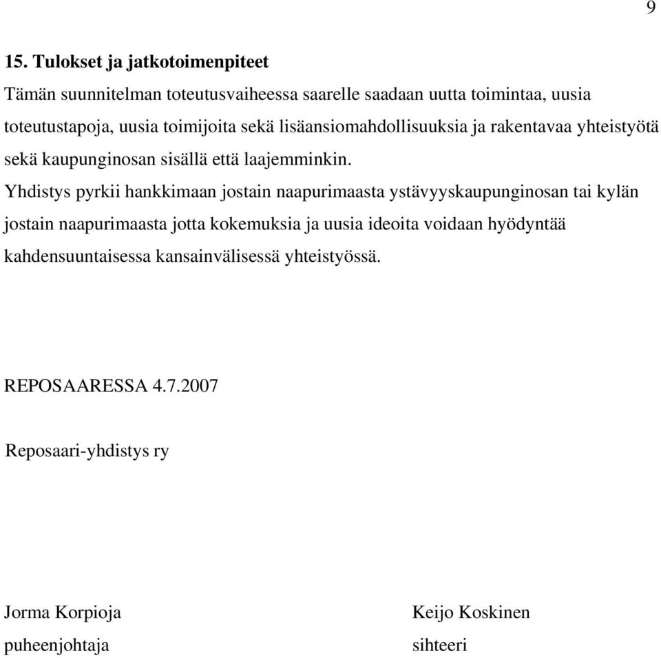 Yhdistys pyrkii hankkimaan jostain naapurimaasta ystävyyskaupunginosan tai kylän jostain naapurimaasta jotta kokemuksia ja uusia ideoita