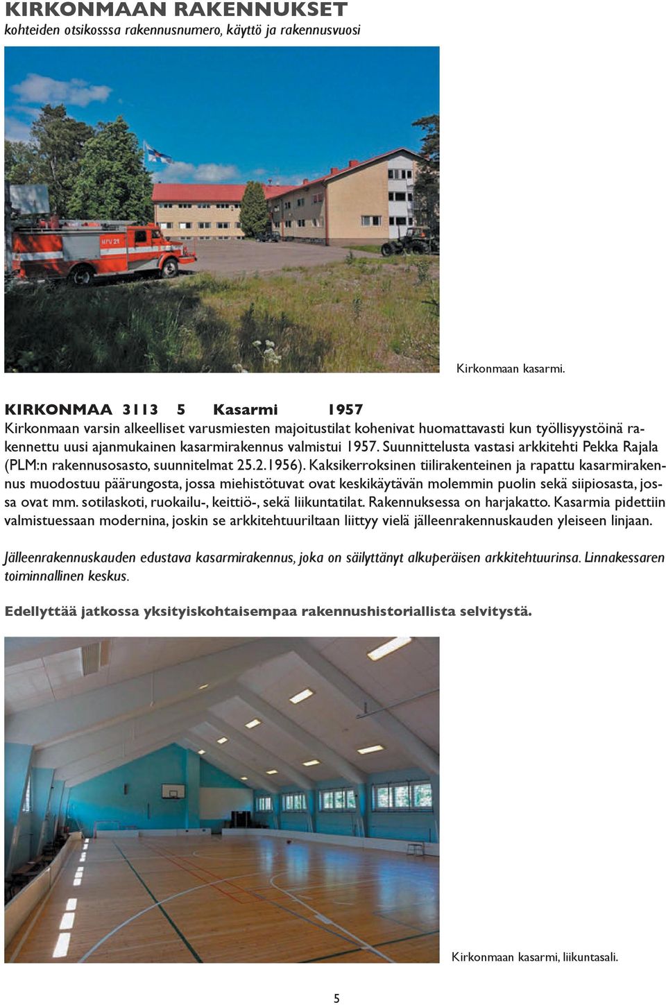 Suunnittelusta vastasi arkkitehti Pekka Rajala (PLM:n rakennusosasto, suunnitelmat 25.2.1956).