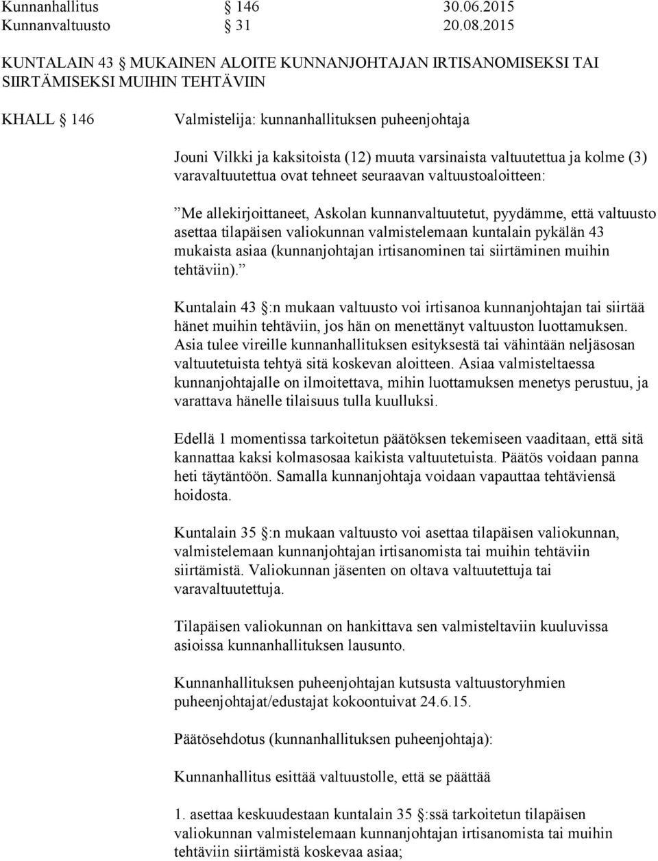 varsinaista valtuutettua ja kolme (3) varavaltuutettua ovat tehneet seuraavan valtuustoaloitteen: Me allekirjoittaneet, Askolan kunnanvaltuutetut, pyydämme, että valtuusto asettaa tilapäisen