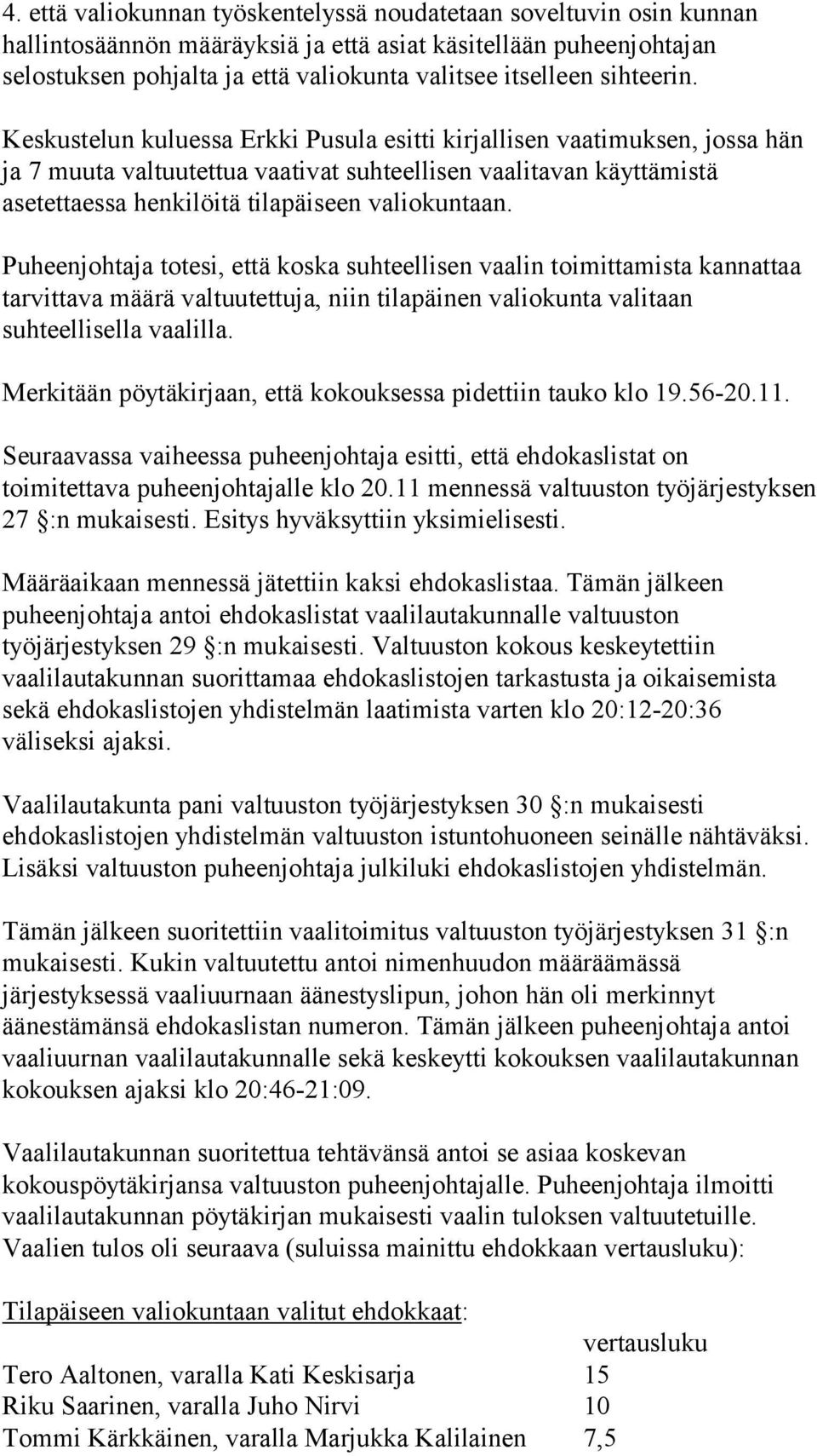 Keskustelun kuluessa Erkki Pusula esitti kirjallisen vaatimuksen, jossa hän ja 7 muuta valtuutettua vaativat suhteellisen vaalitavan käyttämistä asetettaessa henkilöitä tilapäiseen valiokuntaan.