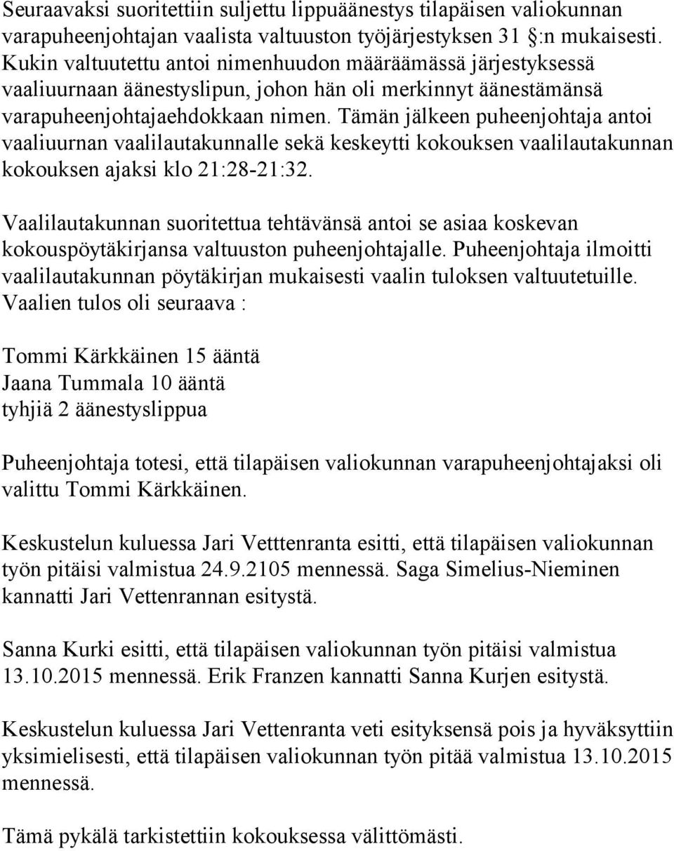 Tämän jälkeen puheenjohtaja antoi vaaliuurnan vaalilautakunnalle sekä keskeytti kokouksen vaalilautakunnan kokouksen ajaksi klo 21:28-21:32.