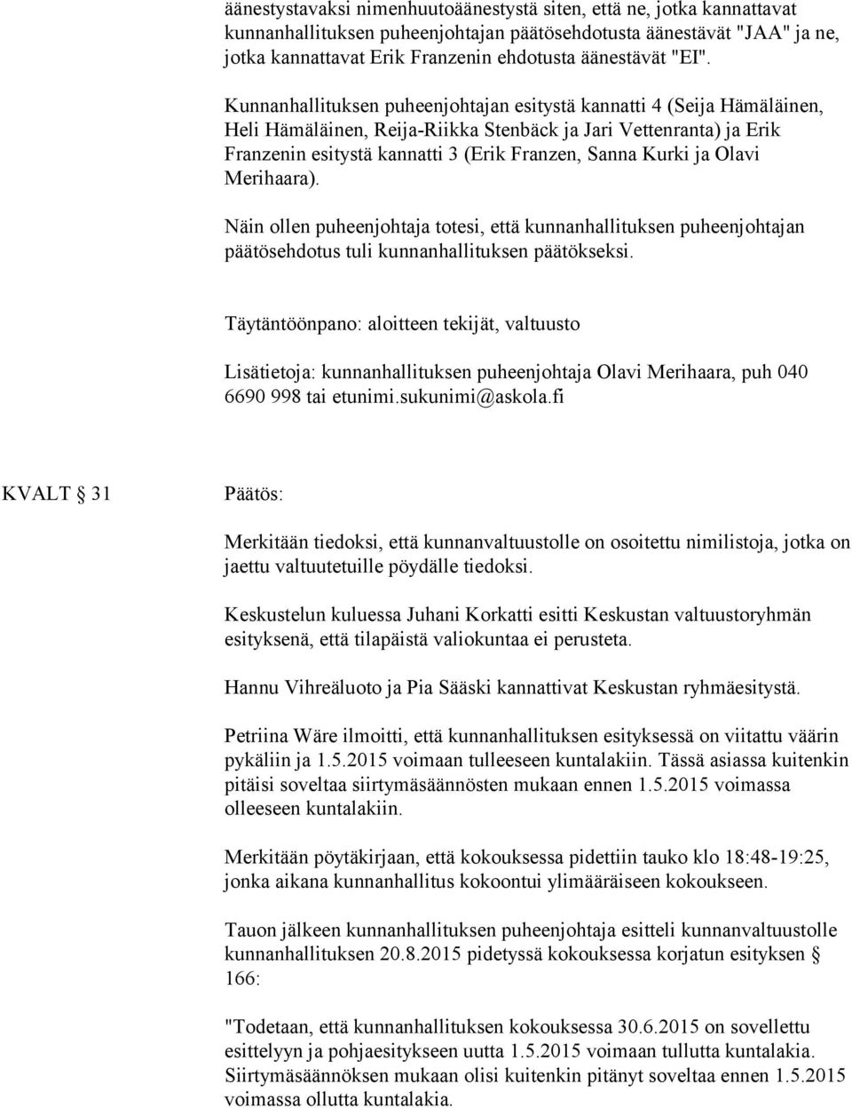 Kurki ja Olavi Merihaara). Näin ollen puheenjohtaja totesi, että kunnanhallituksen puheenjohtajan päätösehdotus tuli kunnanhallituksen päätökseksi.