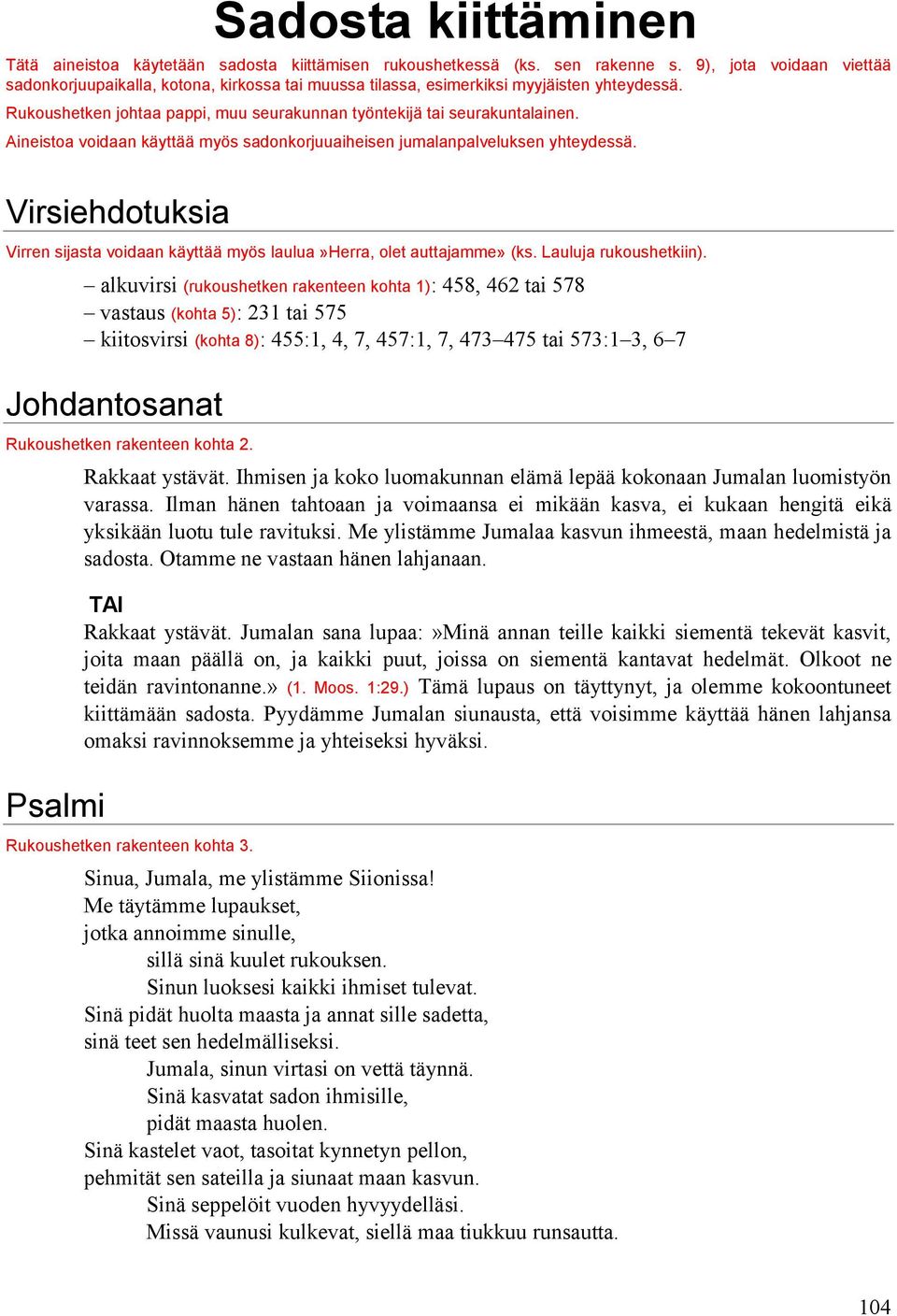 Aineistoa voidaan käyttää myös sadonkorjuuaiheisen jumalanpalveluksen yhteydessä. Virsiehdotuksia Virren sijasta voidaan käyttää myös laulua»herra, olet auttajamme» (ks. Lauluja rukoushetkiin).